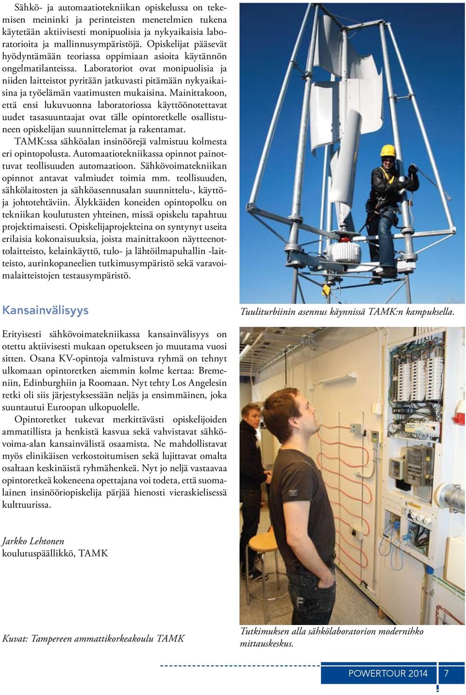 Laboratoriot ovat monipuolisia ja niiden laitteistot pyritään jatkuvasti pitämään nykyaikaisina ja työelämän vaatimusten mukaisina.