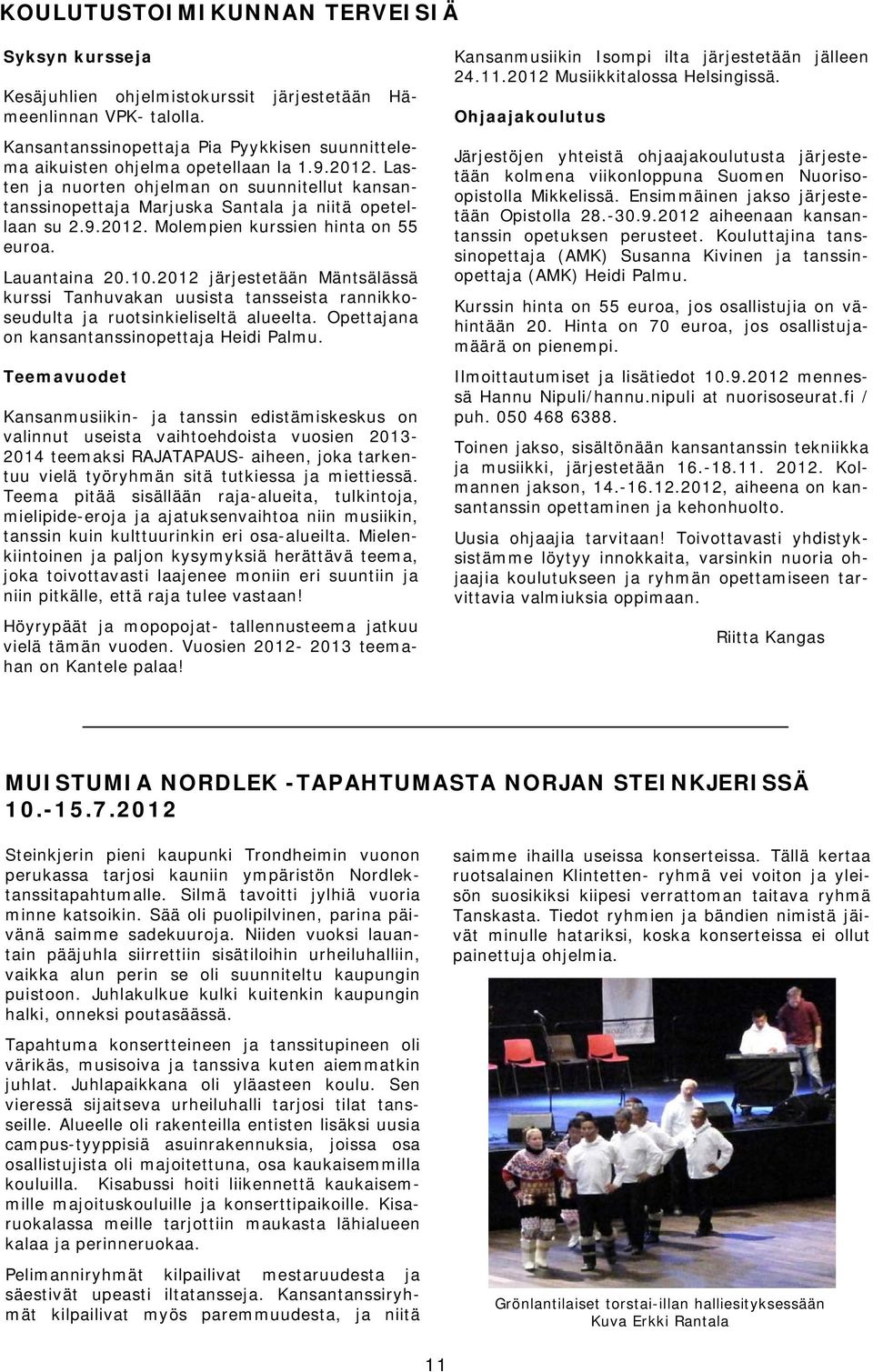 2012 järjestetään Mäntsälässä kurssi Tanhuvakan uusista tansseista rannikkoseudulta ja ruotsinkieliseltä alueelta. Opettajana on kansantanssinopettaja Heidi Palmu.