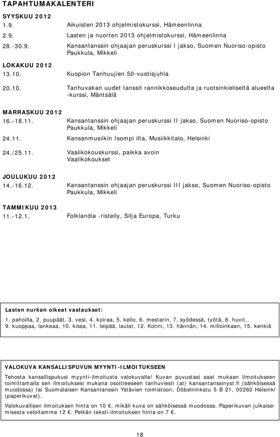 Aikuisten 2013 ohjelmistokurssi, Hämeenlinna Lasten ja nuorten 2013 ohjelmistokurssi, Hämeenlinna Kansantanssin ohjaajan peruskurssi I jakso, Suomen Nuoriso-opisto Paukkula, Mikkeli Kuopion