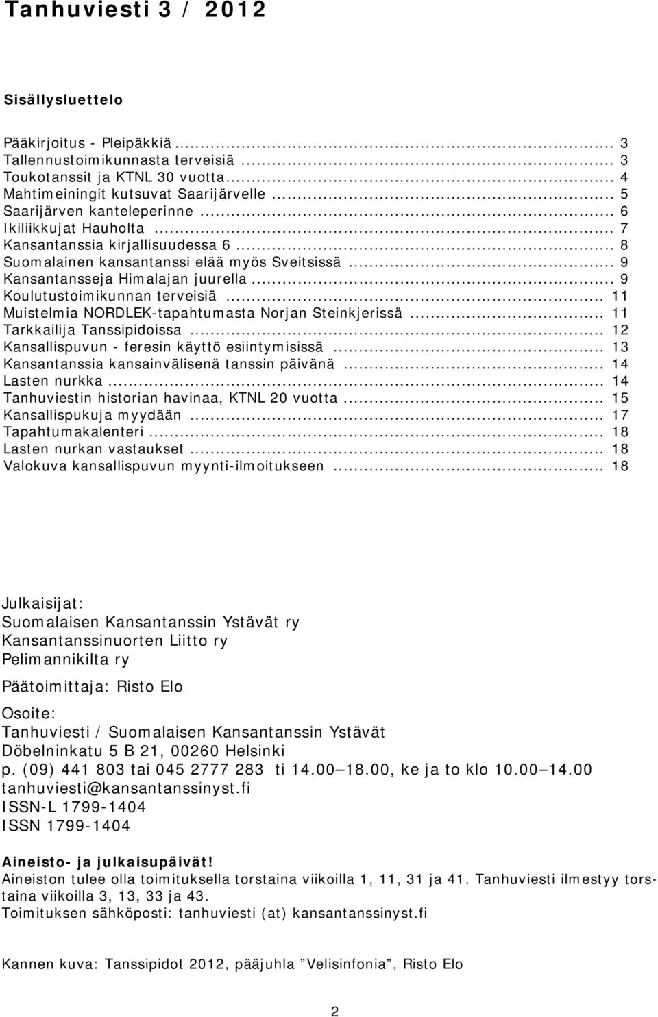 .. 9 Koulutustoimikunnan terveisiä... 11 Muistelmia NORDLEK-tapahtumasta Norjan Steinkjerissä... 11 Tarkkailija Tanssipidoissa... 12 Kansallispuvun - feresin käyttö esiintymisissä.