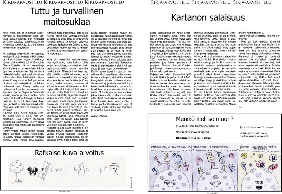 Kirjasarjasta tulee viisi kirjaa yhteensä, jokaisen 5 tytön omasta näkökulmasta. Ensimmäisen kirjan, Kirsikkasydämen päähenkilönä toimii 13-vuotias Cherry Costello.