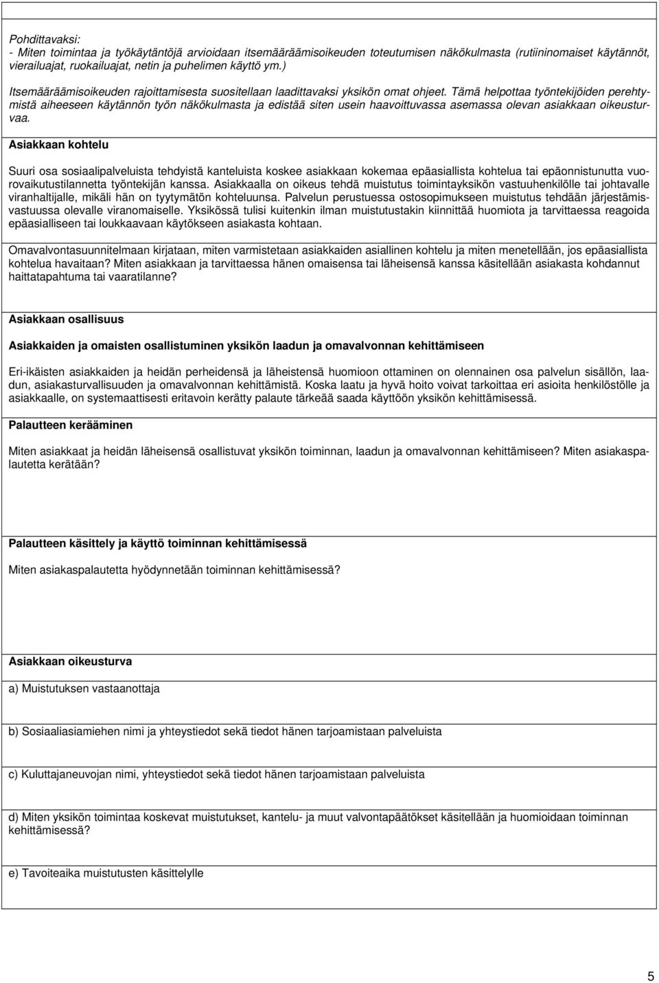 Tämä helpottaa työntekijöiden perehtymistä aiheeseen käytännön työn näkökulmasta ja edistää siten usein haavoittuvassa asemassa olevan asiakkaan oikeusturvaa.