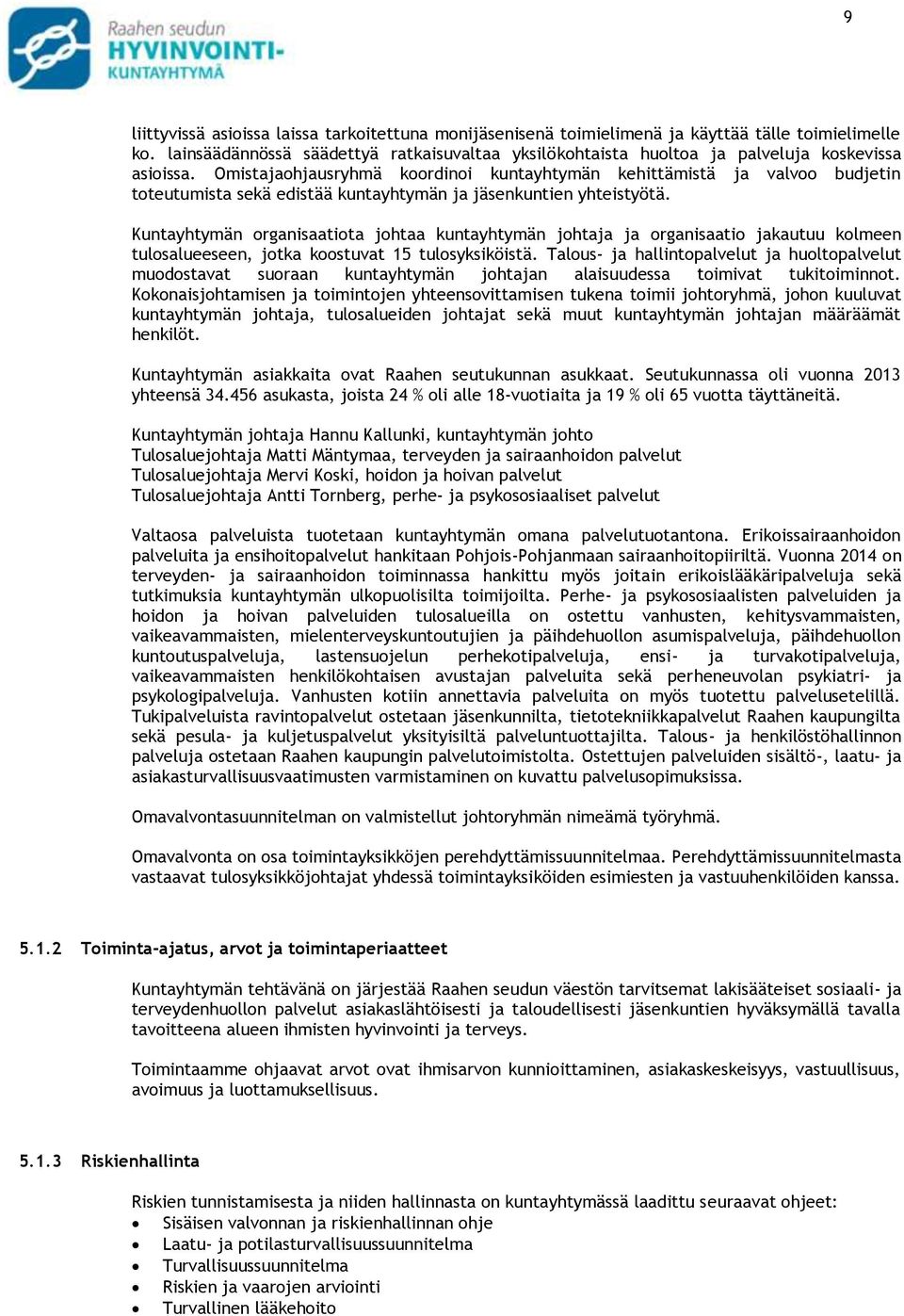 Omistajaohjausryhmä koordinoi kuntayhtymän kehittämistä ja valvoo budjetin toteutumista sekä edistää kuntayhtymän ja jäsenkuntien yhteistyötä.