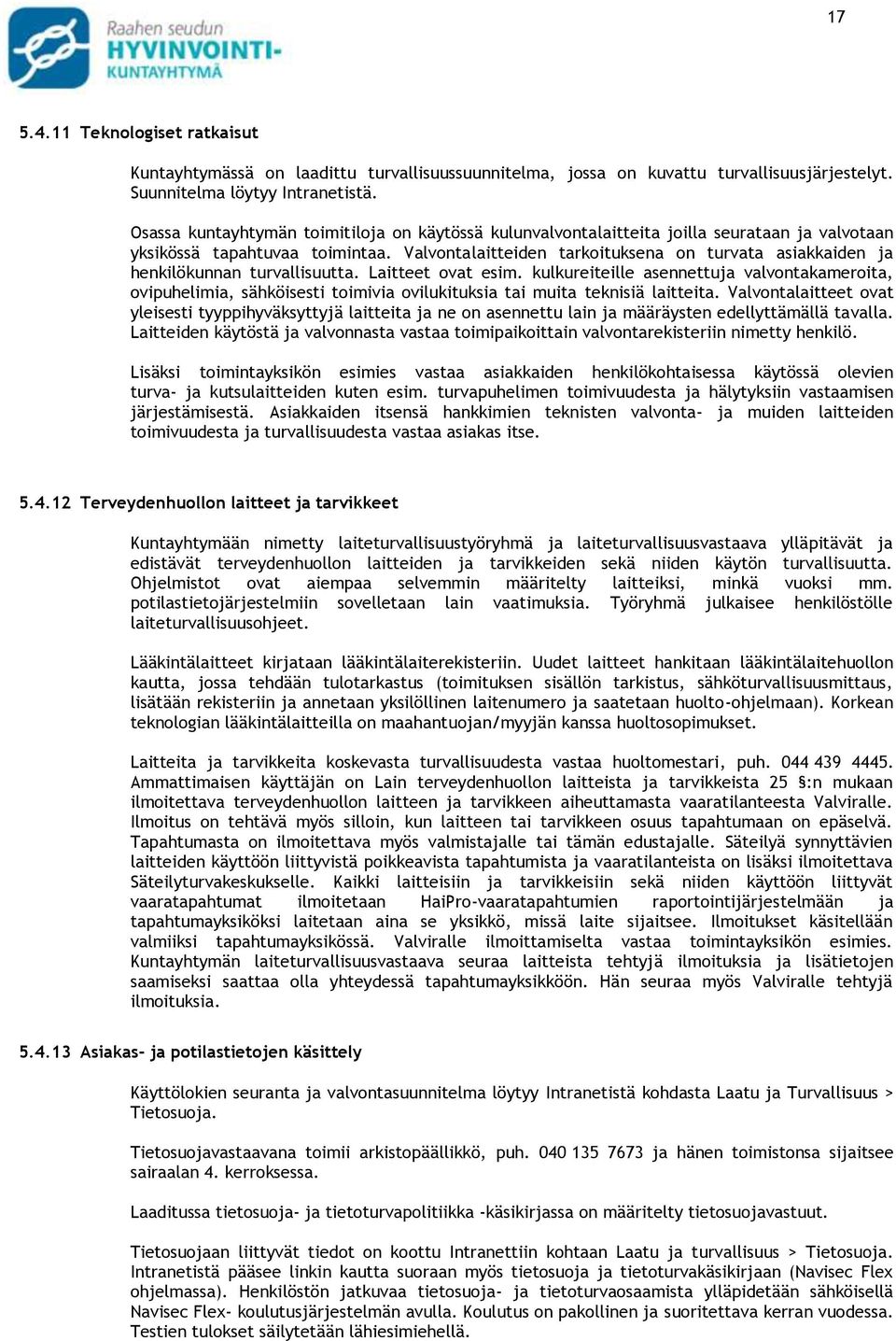 Valvontalaitteiden tarkoituksena on turvata asiakkaiden ja henkilökunnan turvallisuutta. Laitteet ovat esim.