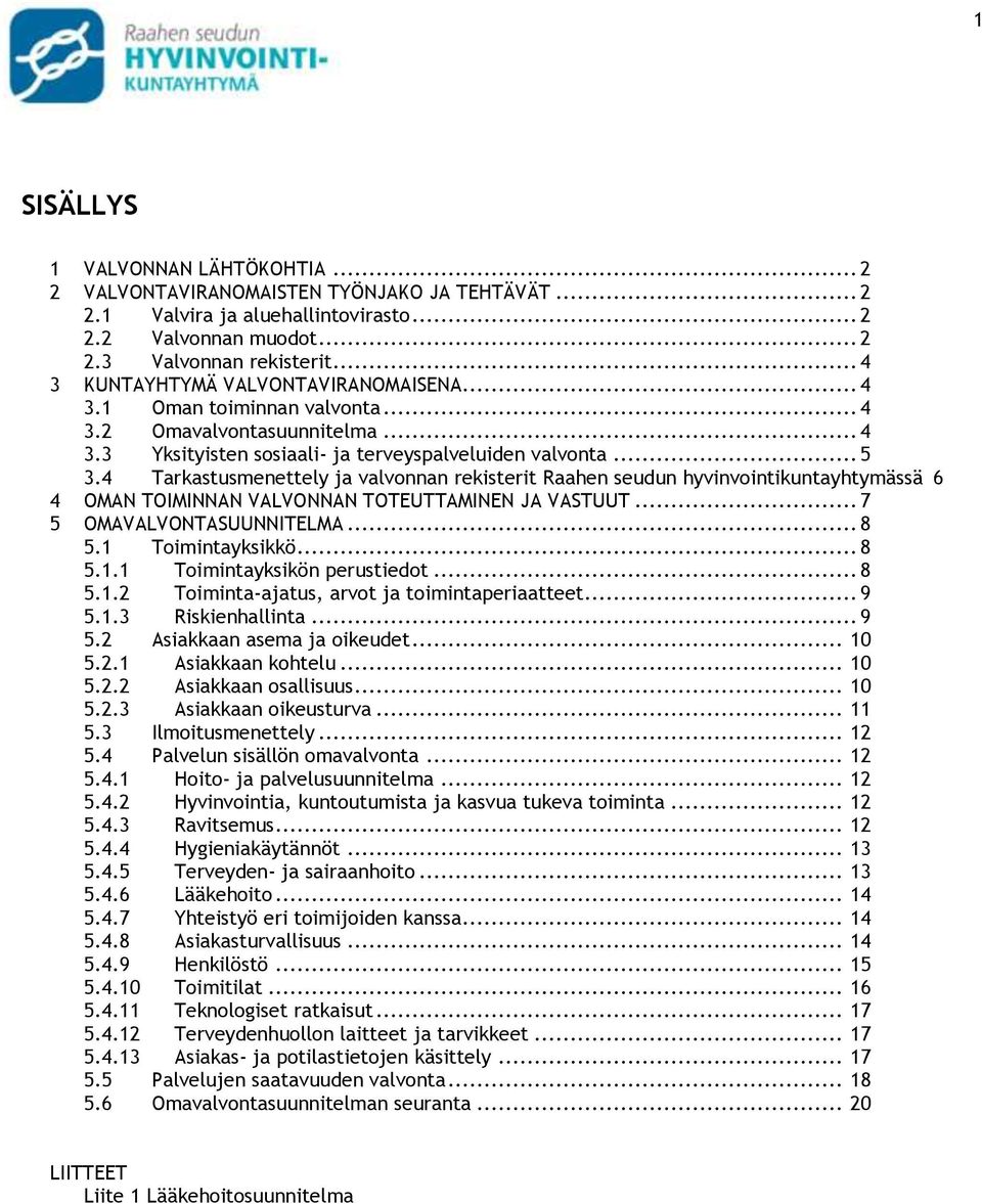 4 Tarkastusmenettely ja valvonnan rekisterit Raahen seudun hyvinvointikuntayhtymässä 6 4 OMAN TOIMINNAN VALVONNAN TOTEUTTAMINEN JA VASTUUT... 7 5 OMAVALVONTASUUNNITELMA... 8 5.1 