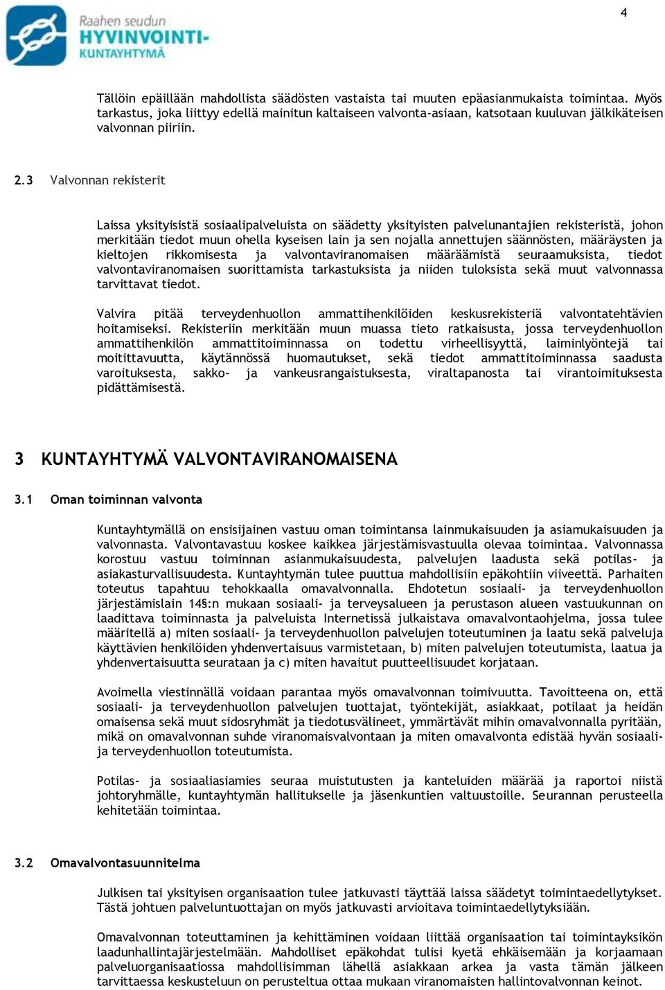 3 Valvonnan rekisterit Laissa yksityisistä sosiaalipalveluista on säädetty yksityisten palvelunantajien rekisteristä, johon merkitään tiedot muun ohella kyseisen lain ja sen nojalla annettujen