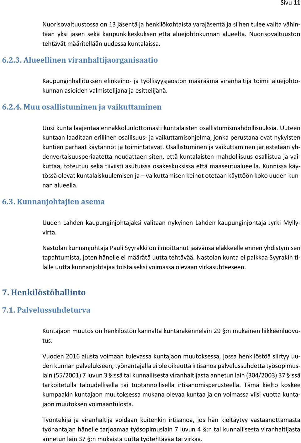 Alueellinen viranhaltijaorganisaatio Kaupunginhallituksen elinkeino- ja työllisyysjaoston määräämä viranhaltija toimii aluejohtokunnan asioiden valmistelijana ja esittelijänä. 6.2.4.