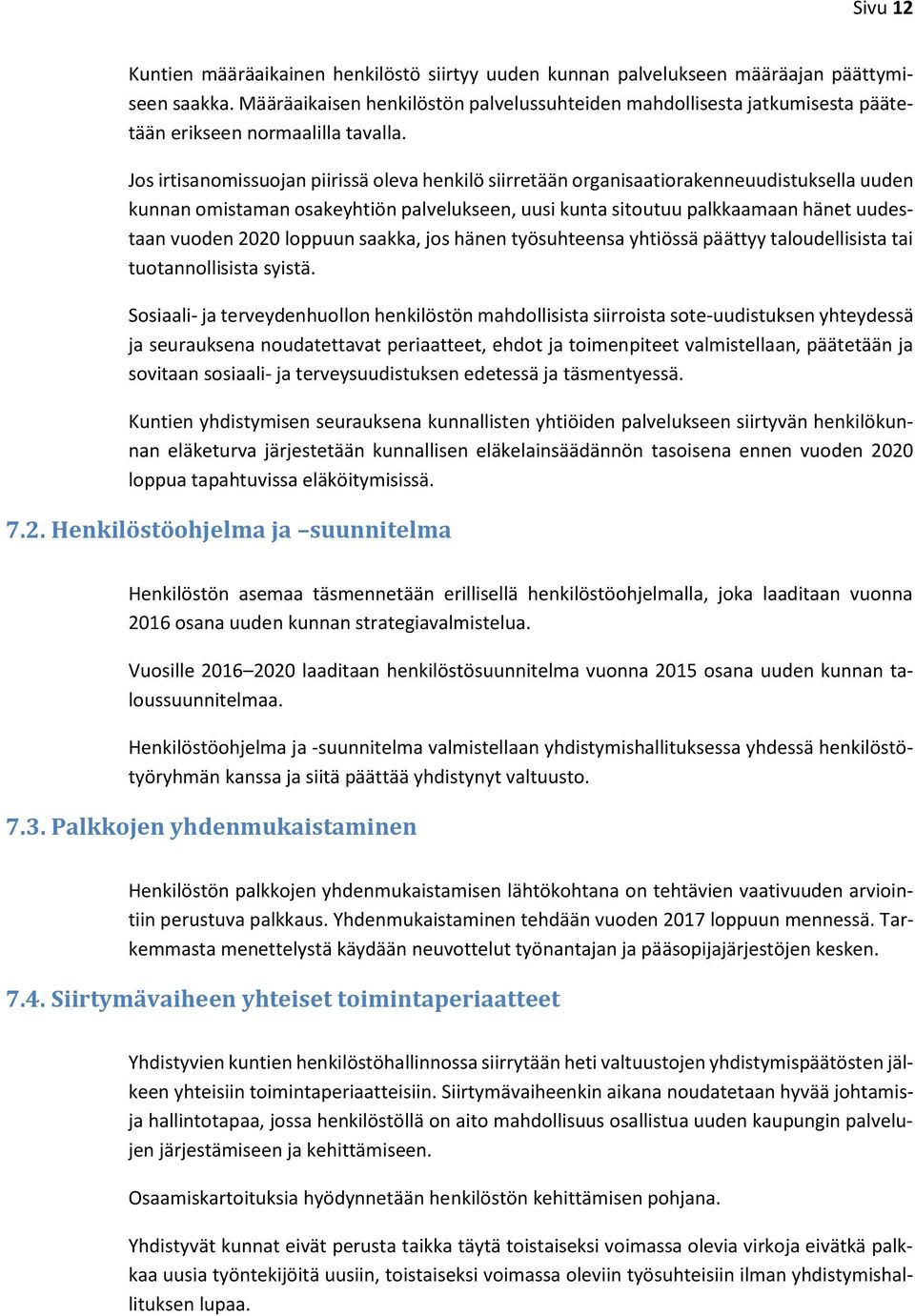 Jos irtisanomissuojan piirissä oleva henkilö siirretään organisaatiorakenneuudistuksella uuden kunnan omistaman osakeyhtiön palvelukseen, uusi kunta sitoutuu palkkaamaan hänet uudestaan vuoden 2020