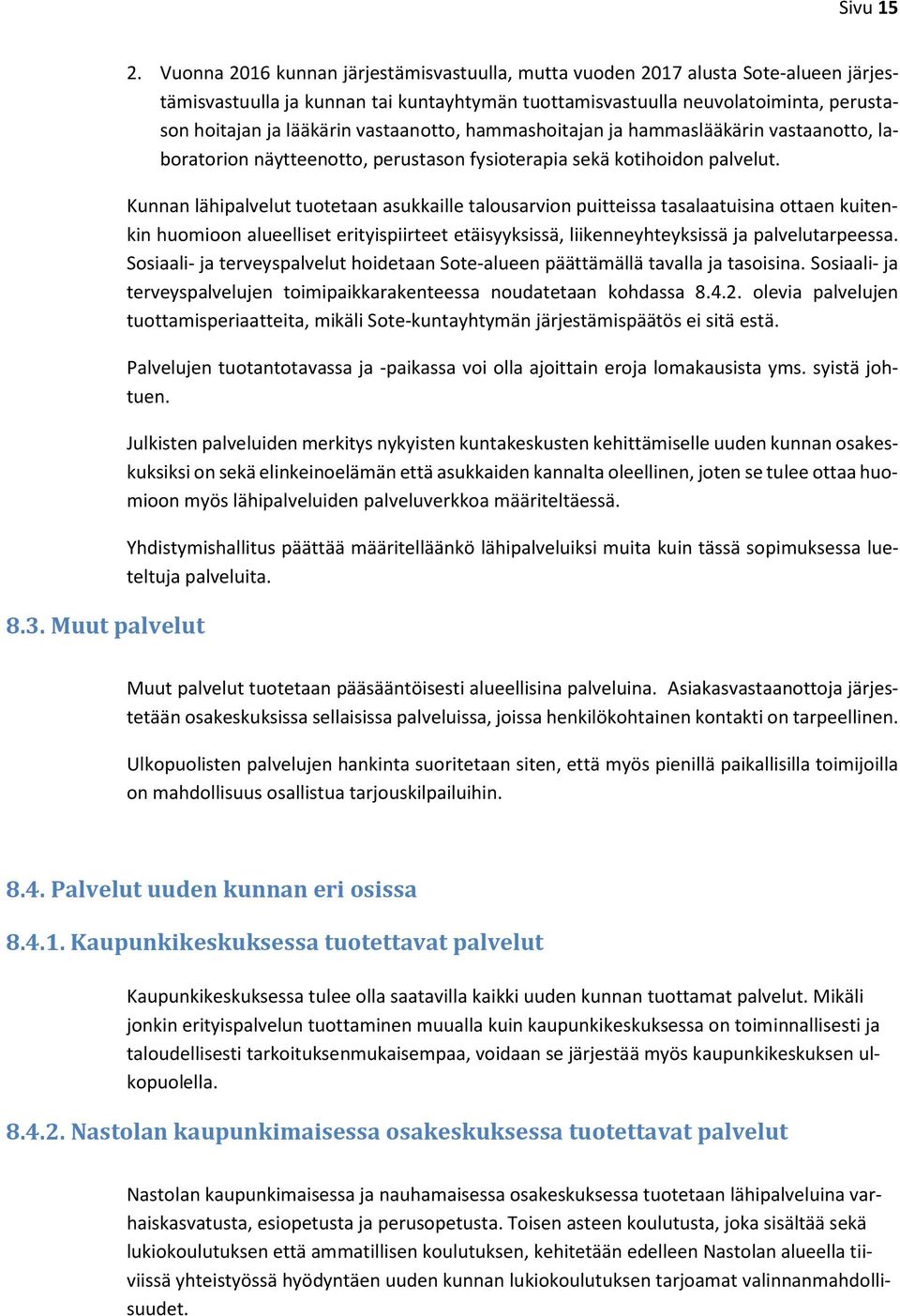 vastaanotto, hammashoitajan ja hammaslääkärin vastaanotto, laboratorion näytteenotto, perustason fysioterapia sekä kotihoidon palvelut.