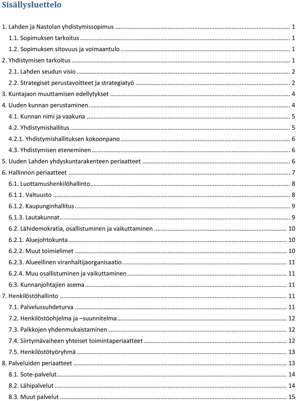 .. 6 4.3. Yhdistymisen eteneminen... 6 5. Uuden Lahden yhdyskuntarakenteen periaatteet... 6 6. Hallinnon periaatteet... 7 6.1. Luottamushenkilöhallinto... 8 6.1.1. Valtuusto... 8 6.1.2.