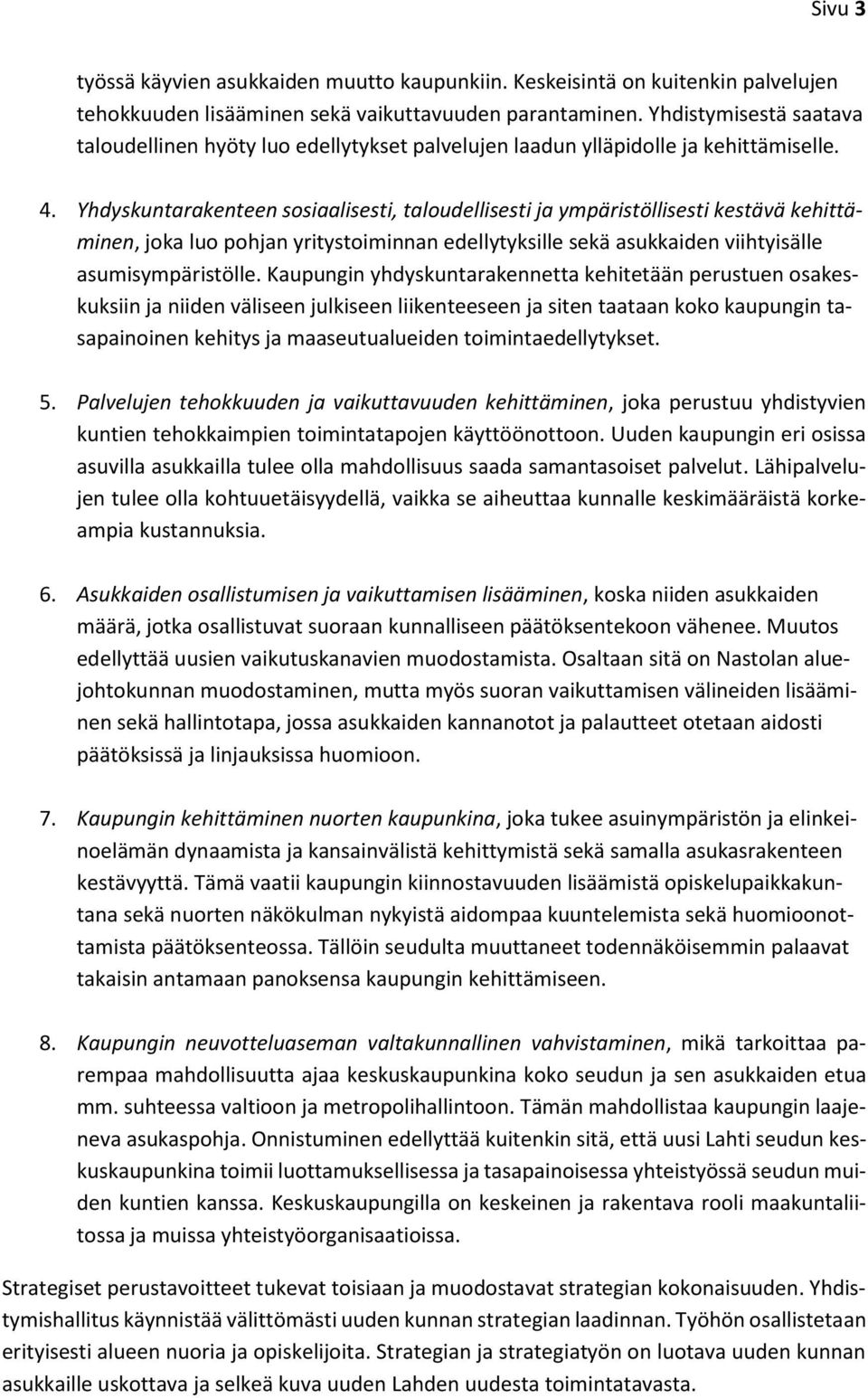 Yhdyskuntarakenteen sosiaalisesti, taloudellisesti ja ympäristöllisesti kestävä kehittäminen, joka luo pohjan yritystoiminnan edellytyksille sekä asukkaiden viihtyisälle asumisympäristölle.