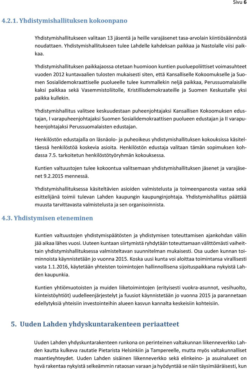 Yhdistymishallituksen paikkajaossa otetaan huomioon kuntien puoluepoliittiset voimasuhteet vuoden 2012 kuntavaalien tulosten mukaisesti siten, että Kansalliselle Kokoomukselle ja Suomen