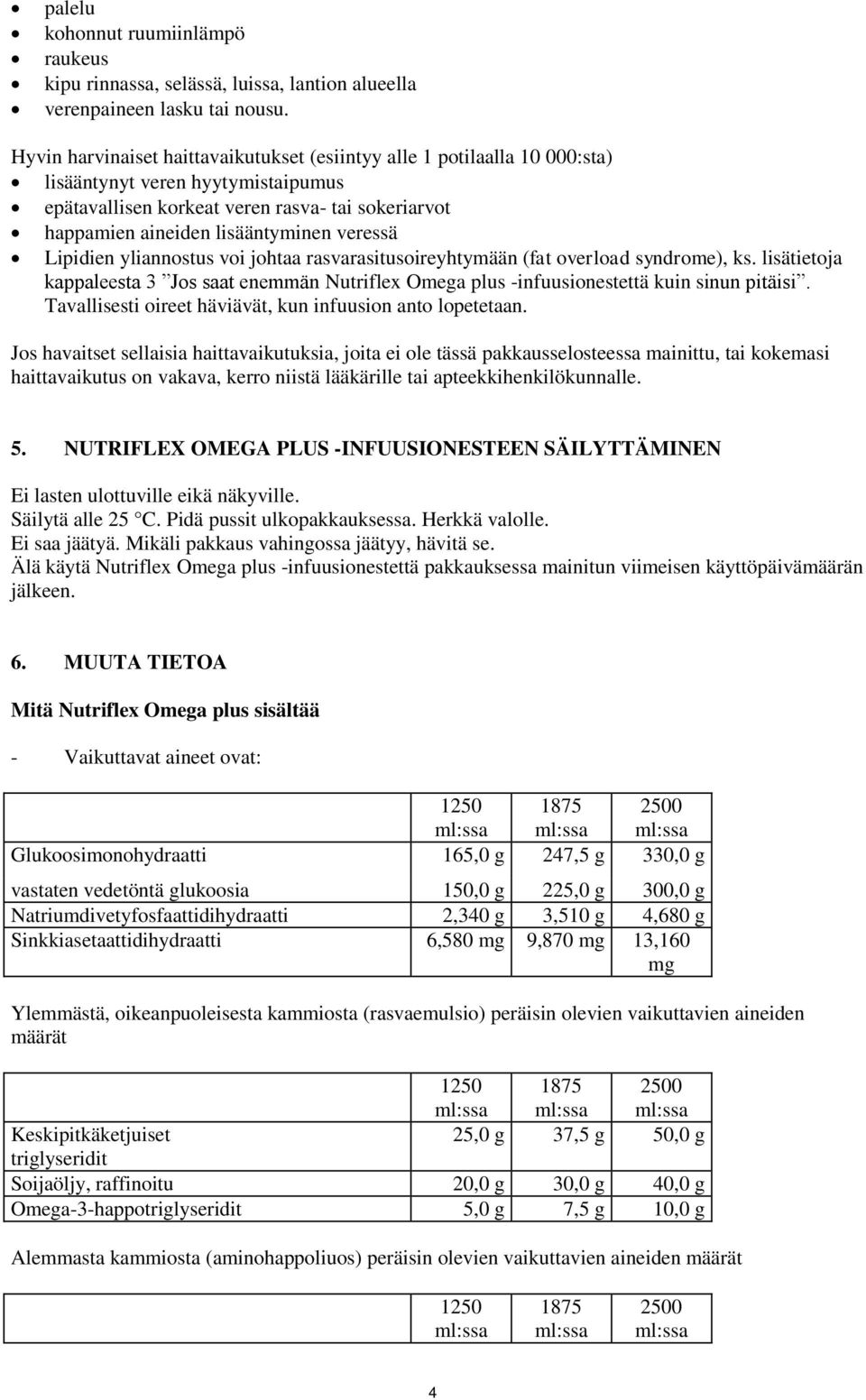 veressä Lipidien yliannostus voi johtaa rasvarasitusoireyhtymään (fat overload syndrome), ks. lisätietoja kappaleesta 3 Jos saat enemmän -infuusionestettä kuin sinun pitäisi.