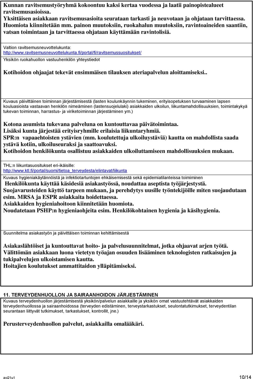 painon muutoksiin, ruokahalun muutoksiin, ravintoaineiden saantiin, vatsan toimintaan ja tarvittaessa ohjataan käyttämään ravintolisiä. Valtion ravitsemusneuvottelukunta: http://www.