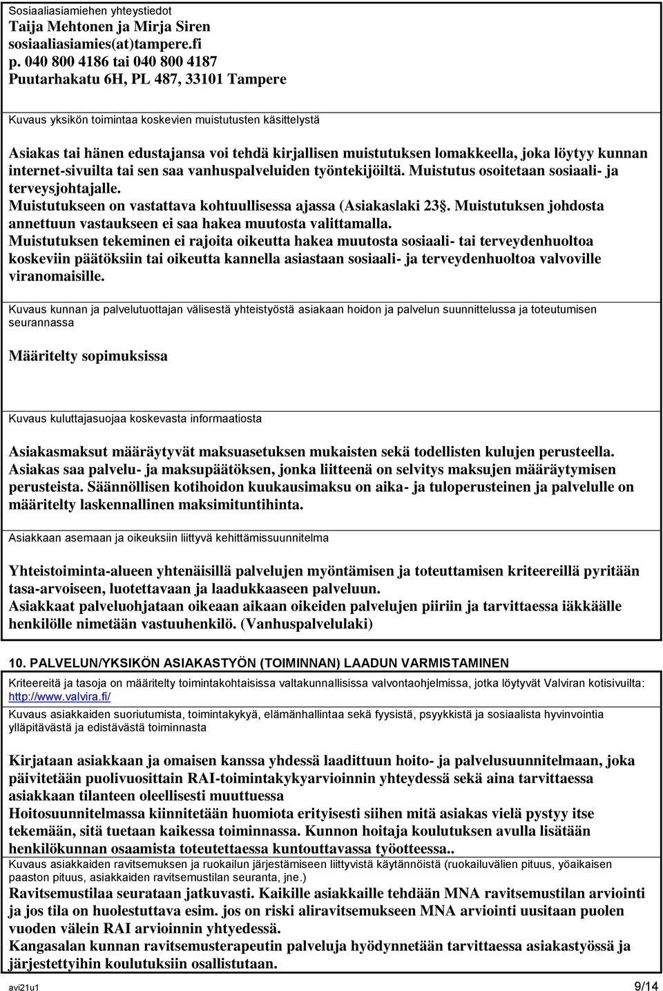 lomakkeella, joka löytyy kunnan internet-sivuilta tai sen saa vanhuspalveluiden työntekijöiltä. Muistutus osoitetaan sosiaali- ja terveysjohtajalle.