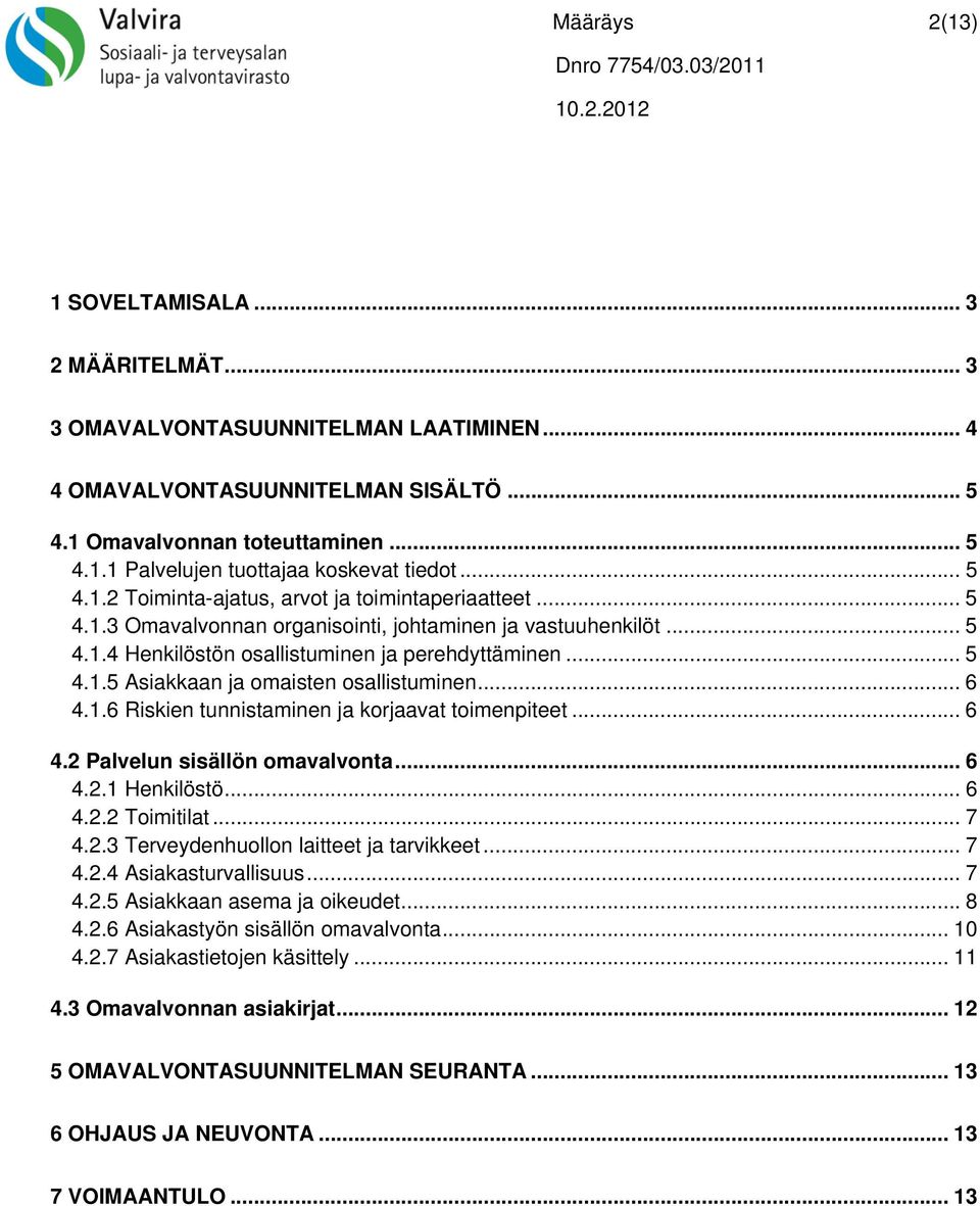 .. 6 4.1.6 Riskien tunnistaminen ja korjaavat toimenpiteet... 6 4.2 Palvelun sisällön omavalvonta... 6 4.2.1 Henkilöstö... 6 4.2.2 Toimitilat... 7 4.2.3 Terveydenhuollon laitteet ja tarvikkeet... 7 4.2.4 Asiakasturvallisuus.