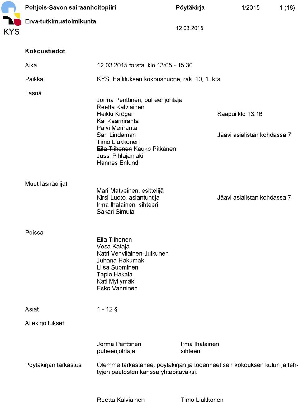 16 Kai Kaarniranta Päivi Meriranta Sari Lindeman Jäävi asialistan kohdassa 7 Timo Liukkonen Eila Tiihonen Kauko Pitkänen Jussi Pihlajamäki Hannes Enlund Muut läsnäolijat Mari Matveinen, esittelijä