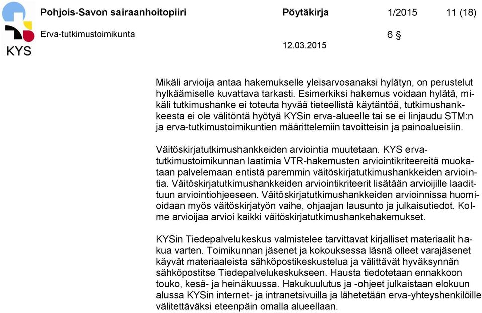 erva-tutkimustoimikuntien määrittelemiin tavoitteisin ja painoalueisiin. Väitöskirjatutkimushankkeiden arviointia muutetaan.