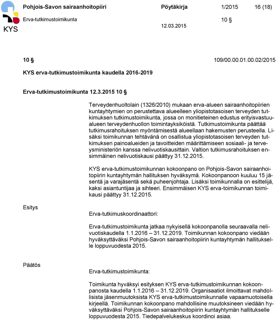 monitieteinen edustus erityisvastuualueen terveydenhuollon toimintayksiköistä. Tutkimustoimikunta päättää tutkimusrahoituksen myöntämisestä alueellaan hakemusten perusteella.