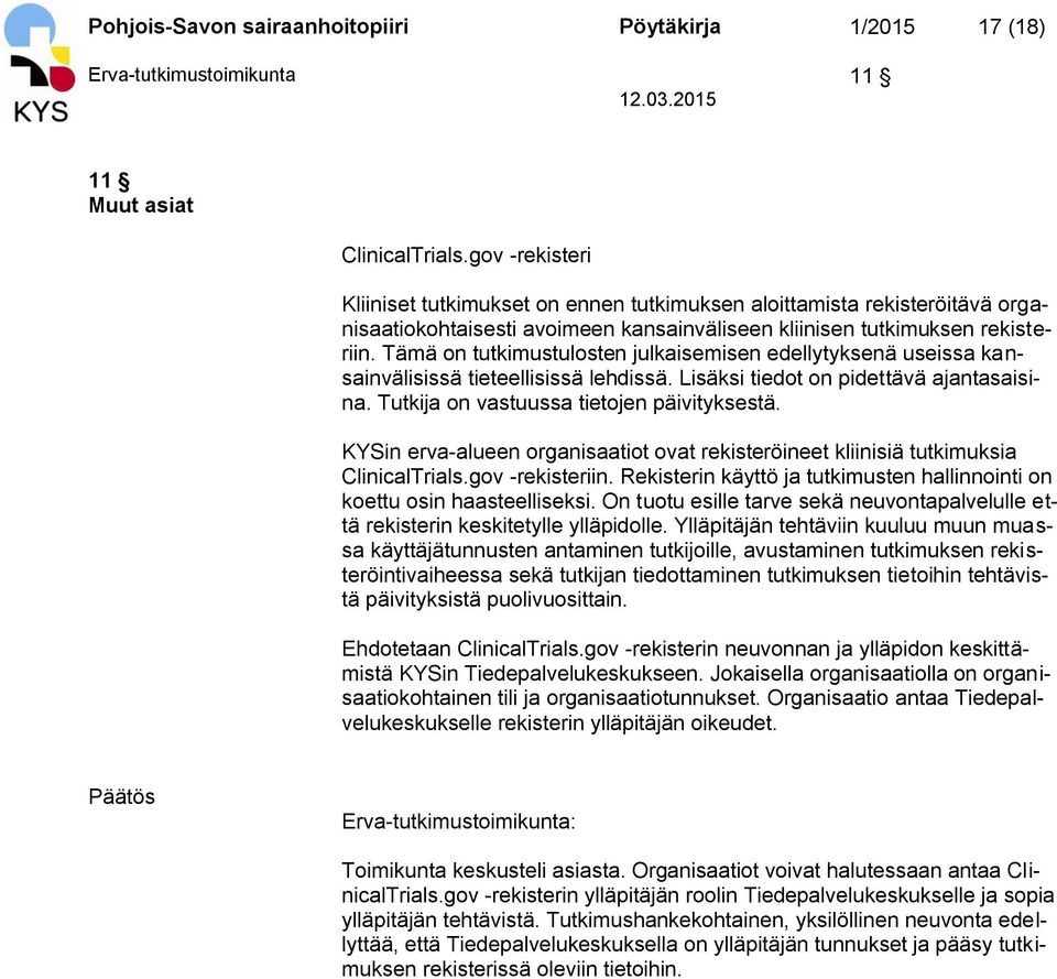 Tämä on tutkimustulosten julkaisemisen edellytyksenä useissa kansainvälisissä tieteellisissä lehdissä. Lisäksi tiedot on pidettävä ajantasaisina. Tutkija on vastuussa tietojen päivityksestä.