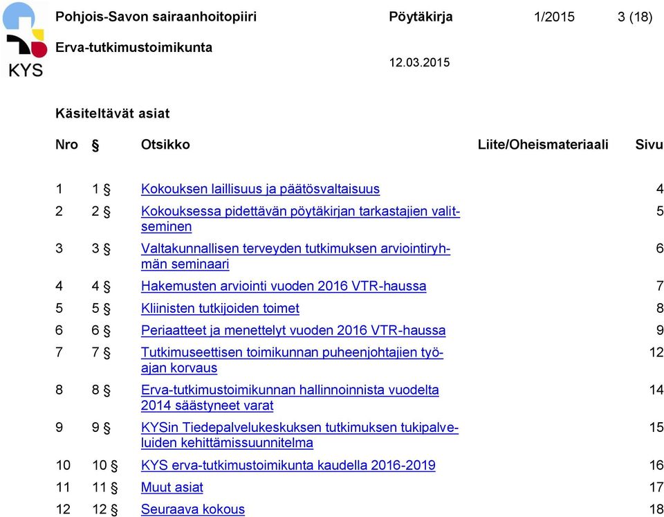 tutkijoiden toimet 8 6 6 Periaatteet ja menettelyt vuoden 2016 VTR-haussa 9 7 7 Tutkimuseettisen toimikunnan puheenjohtajien työajan korvaus 8 8 Erva-tutkimustoimikunnan hallinnoinnista vuodelta 2014