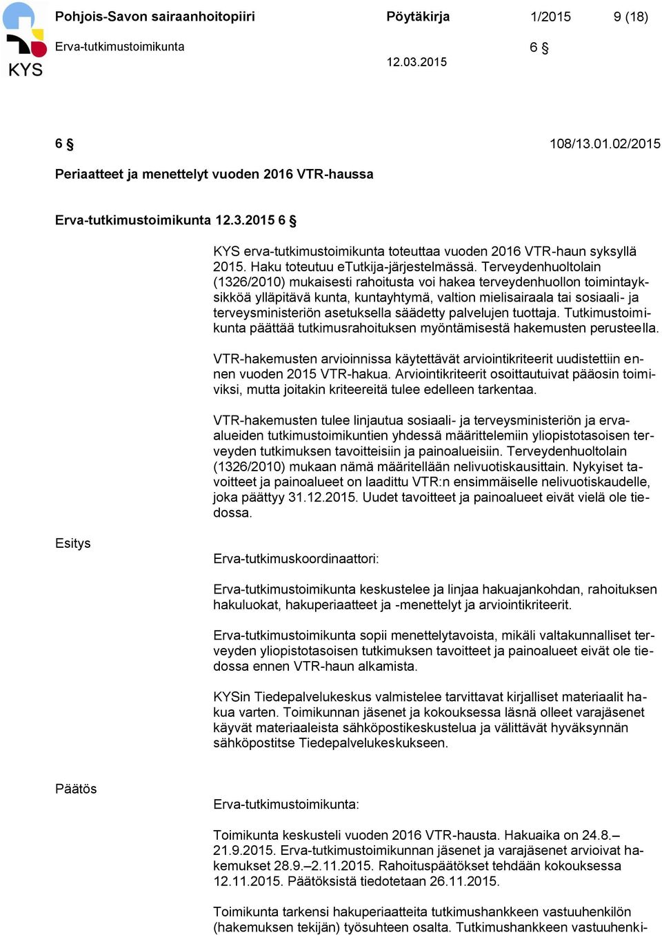 Terveydenhuoltolain (1326/2010) mukaisesti rahoitusta voi hakea terveydenhuollon toimintayksikköä ylläpitävä kunta, kuntayhtymä, valtion mielisairaala tai sosiaali- ja terveysministeriön asetuksella