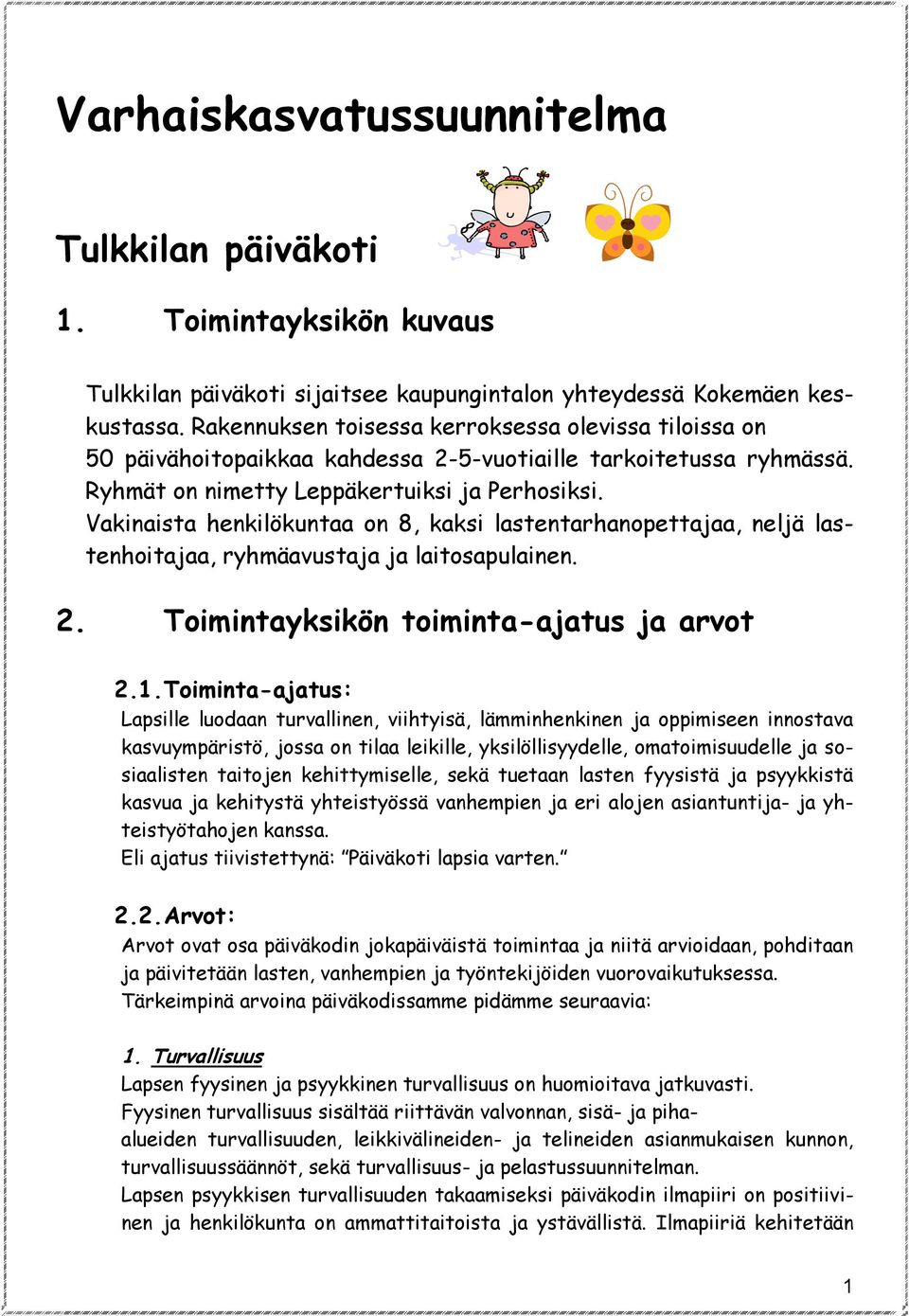 Vakinaista henkilökuntaa on 8, kaksi lastentarhanopettajaa, neljä lastenhoitajaa, ryhmäavustaja ja laitosapulainen. 2. Toimintayksikön toiminta-ajatus ja arvot 2.1.