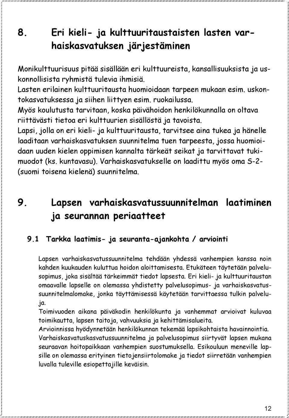 Myös koulutusta tarvitaan, koska päivähoidon henkilökunnalla on oltava riittävästi tietoa eri kulttuurien sisällöstä ja tavoista.