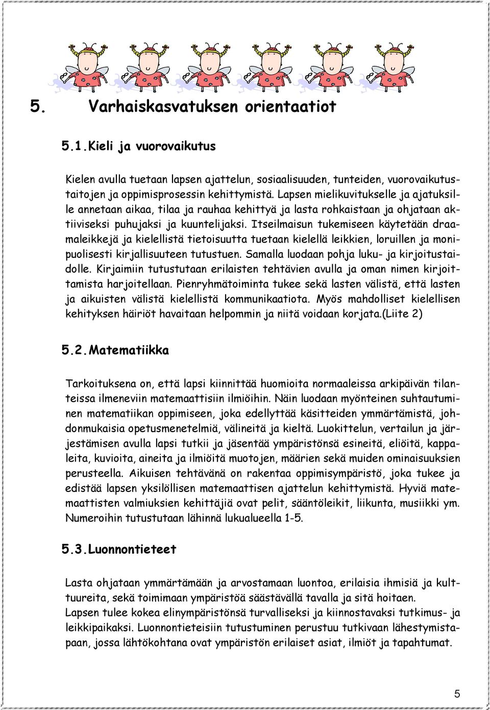 Itseilmaisun tukemiseen käytetään draamaleikkejä ja kielellistä tietoisuutta tuetaan kielellä leikkien, loruillen ja monipuolisesti kirjallisuuteen tutustuen.