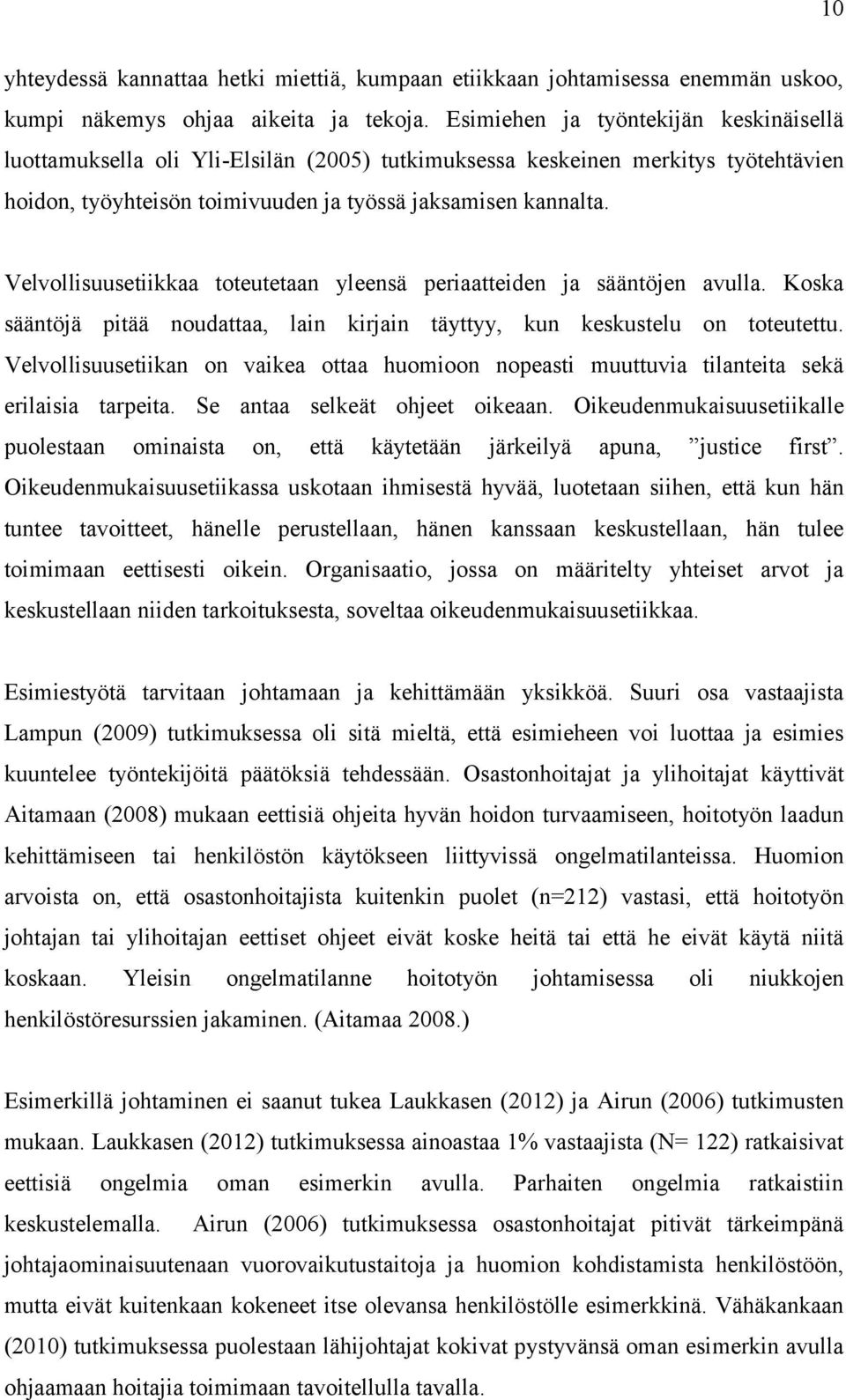 Velvollisuusetiikkaa toteutetaan yleensä periaatteiden ja sääntöjen avulla. Koska sääntöjä pitää noudattaa, lain kirjain täyttyy, kun keskustelu on toteutettu.