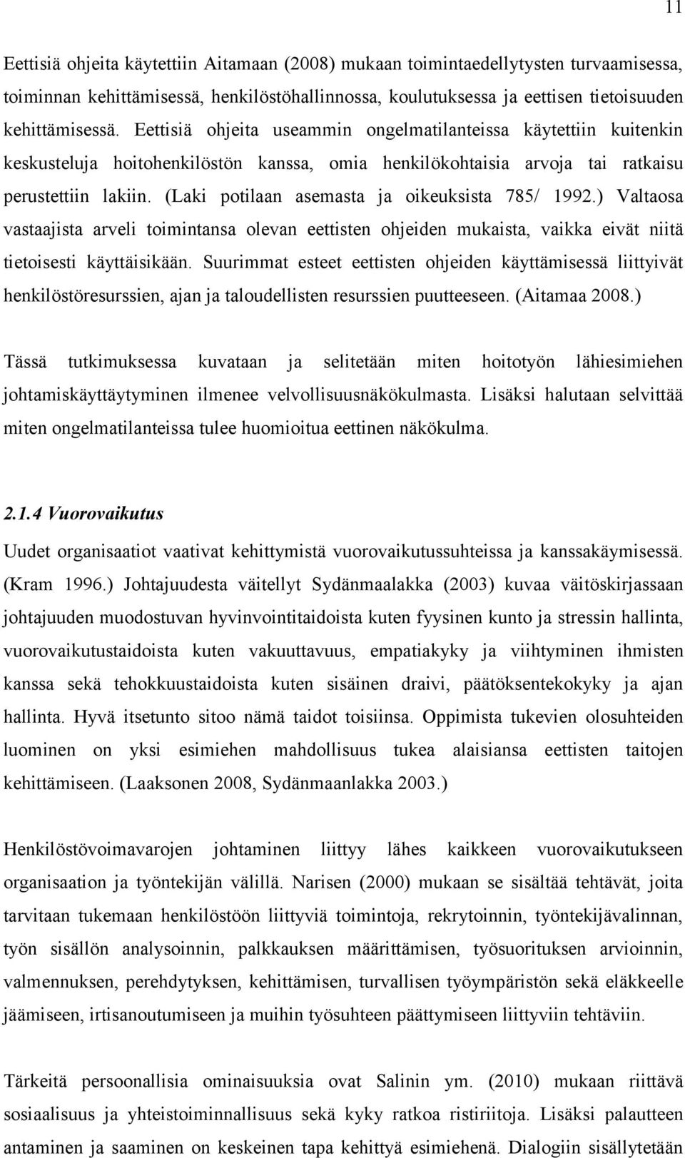 (Laki potilaan asemasta ja oikeuksista 785/ 1992.) Valtaosa vastaajista arveli toimintansa olevan eettisten ohjeiden mukaista, vaikka eivät niitä tietoisesti käyttäisikään.