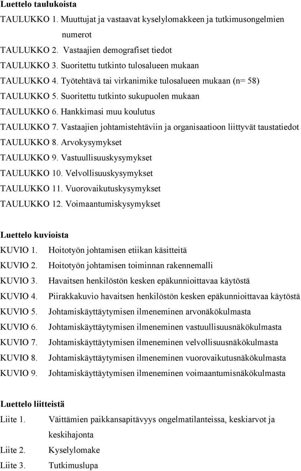 Hankkimasi muu koulutus TAULUKKO 7. Vastaajien johtamistehtäviin ja organisaatioon liittyvät taustatiedot TAULUKKO 8. Arvokysymykset TAULUKKO 9. Vastuullisuuskysymykset TAULUKKO 10.