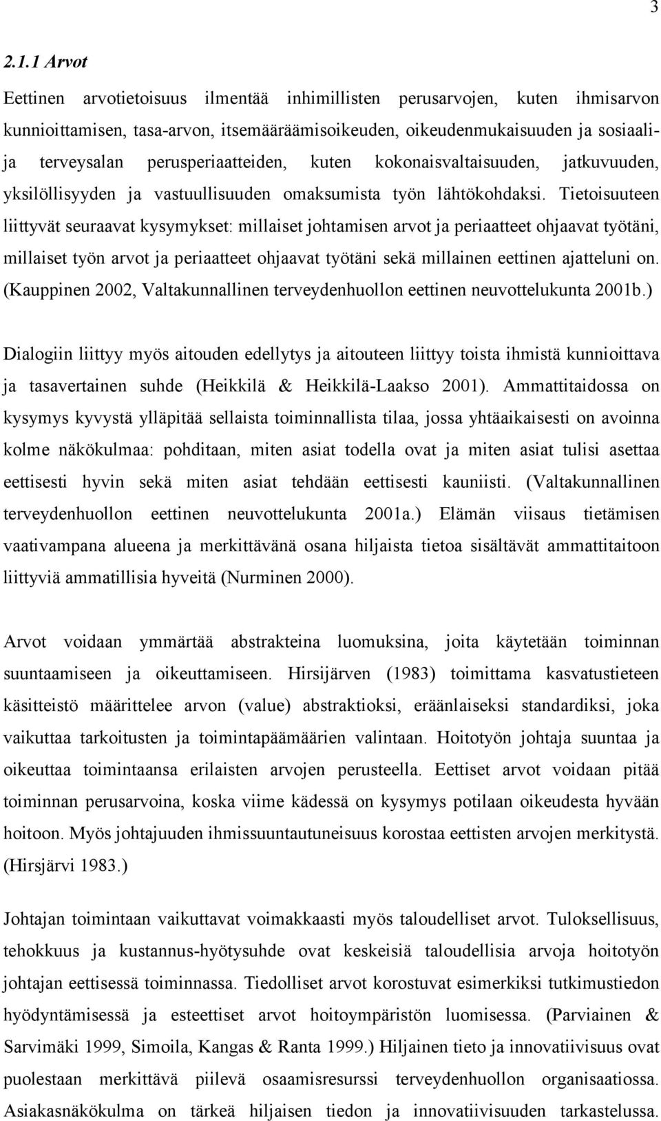 perusperiaatteiden, kuten kokonaisvaltaisuuden, jatkuvuuden, yksilöllisyyden ja vastuullisuuden omaksumista työn lähtökohdaksi.