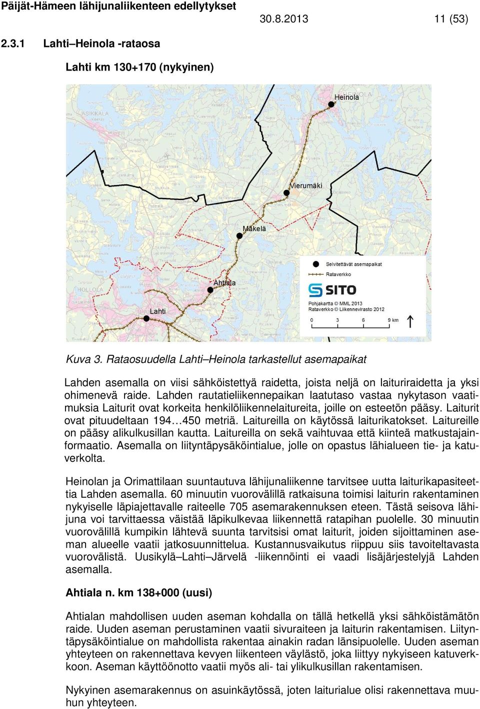 Lahden rautatieliikennepaikan laatutaso vastaa nykytason vaatimuksia Laiturit ovat korkeita henkilöliikennelaitureita, joille on esteetön pääsy. Laiturit ovat pituudeltaan 194 450 metriä.