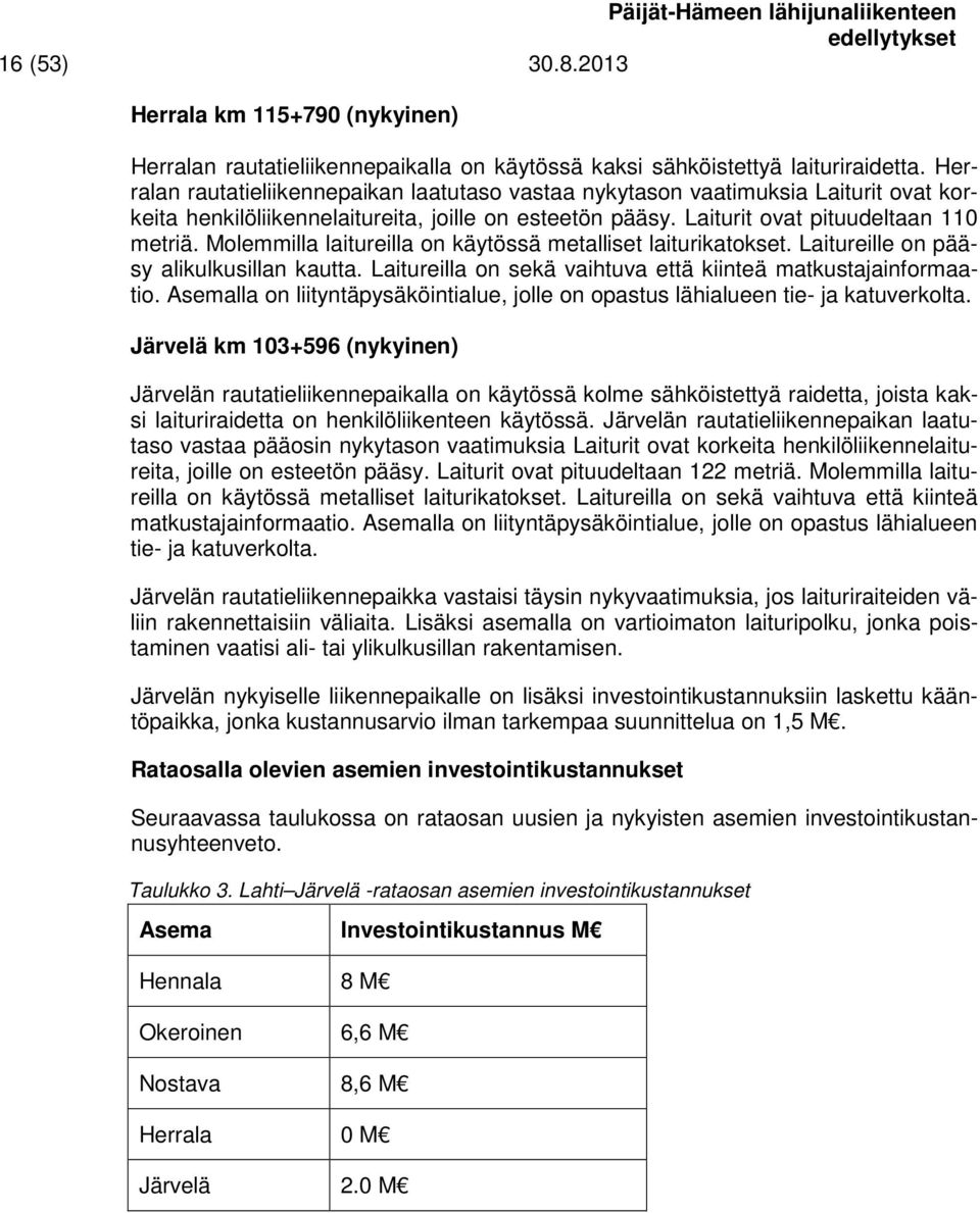 Molemmilla laitureilla on käytössä metalliset laiturikatokset. Laitureille on pääsy alikulkusillan kautta. Laitureilla on sekä vaihtuva että kiinteä matkustajainformaatio.