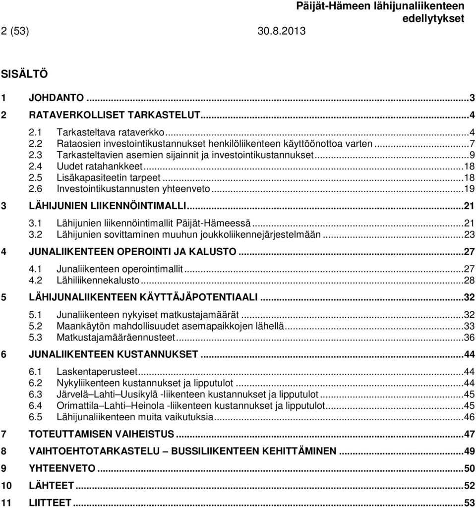 .. 19 3 LÄHIJUNIEN LIIKENNÖINTIMALLI... 21 3.1 Lähijunien liikennöintimallit Päijät-Hämeessä... 21 3.2 Lähijunien sovittaminen muuhun joukkoliikennejärjestelmään.