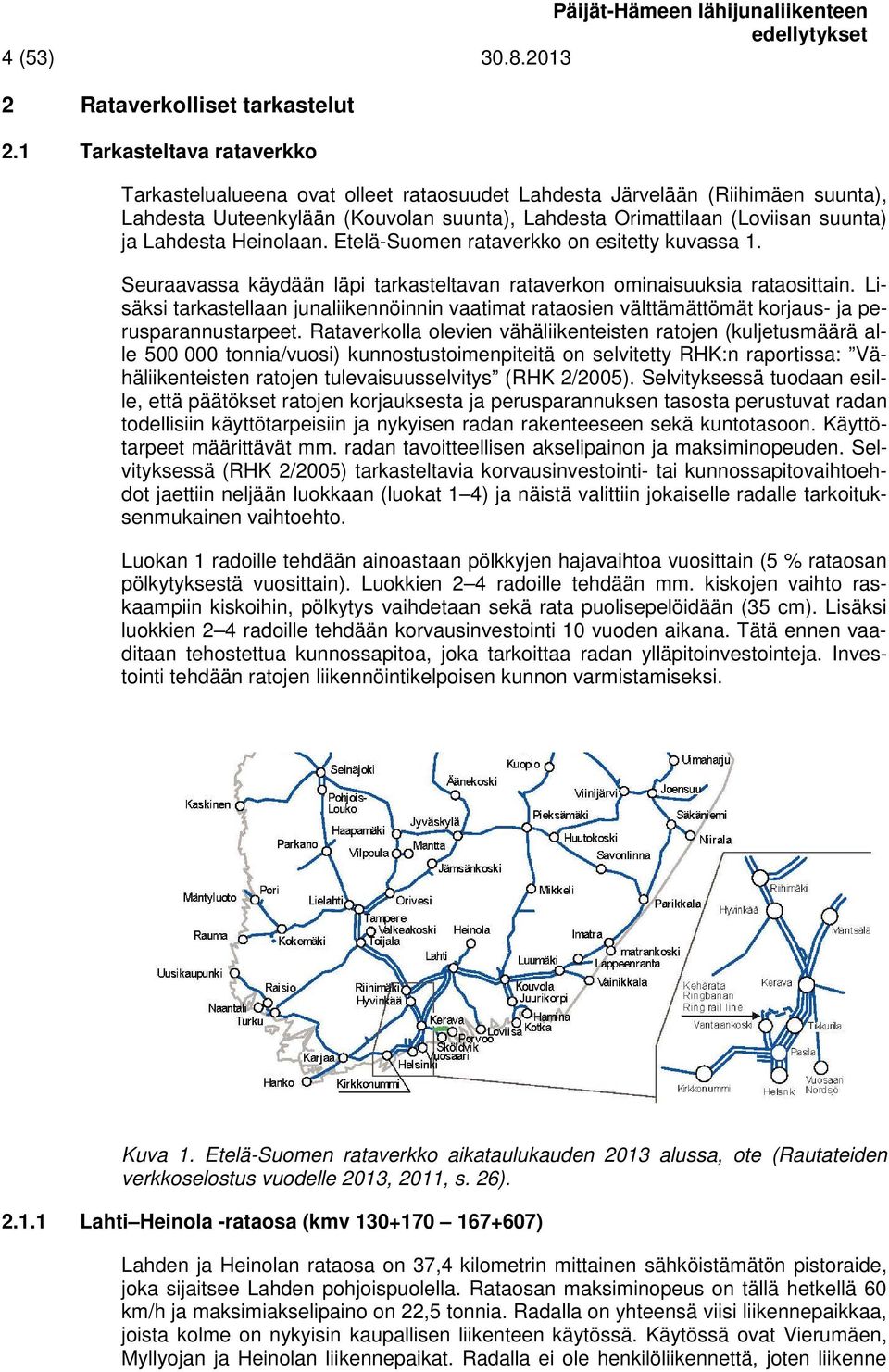 Lahdesta Heinolaan. Etelä-Suomen rataverkko on esitetty kuvassa 1. Seuraavassa käydään läpi tarkasteltavan rataverkon ominaisuuksia rataosittain.