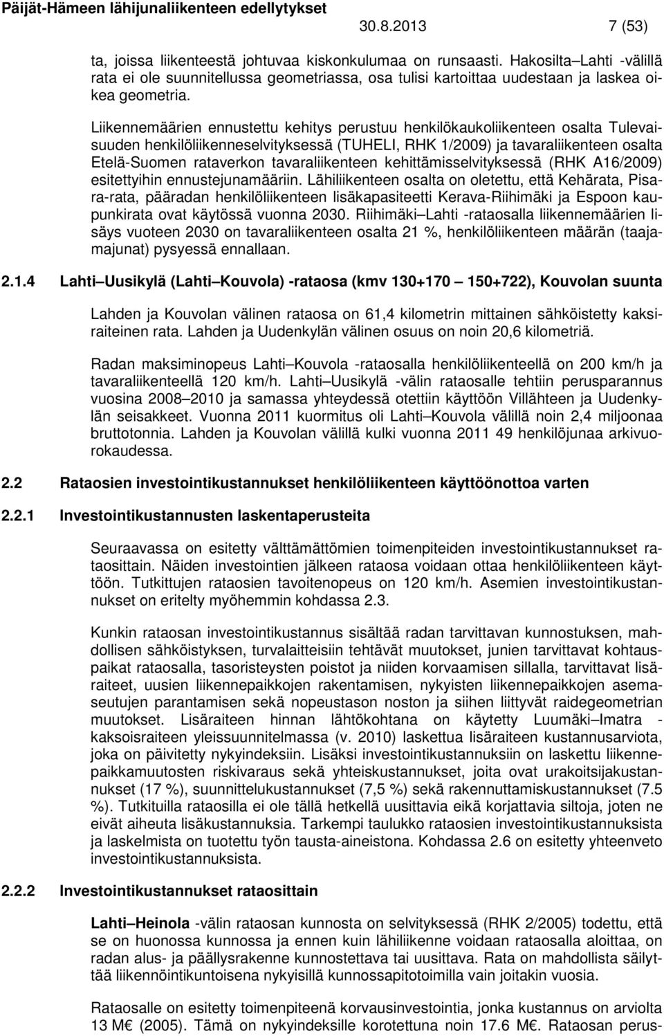 Liikennemäärien ennustettu kehitys perustuu henkilökaukoliikenteen osalta Tulevaisuuden henkilöliikenneselvityksessä (TUHELI, RHK 1/2009) ja tavaraliikenteen osalta Etelä-Suomen rataverkon