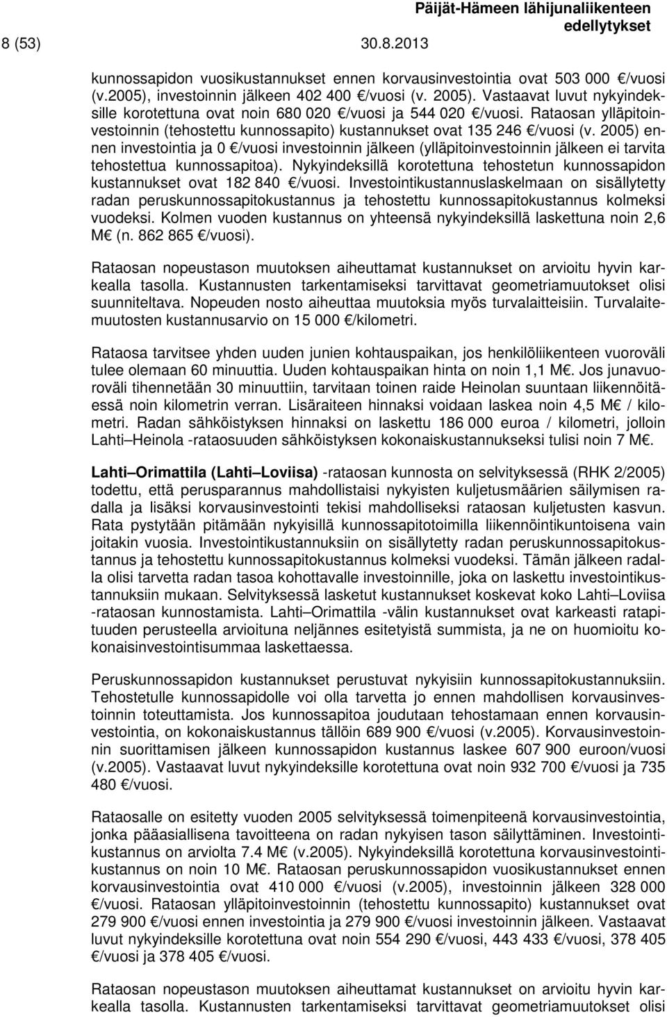 2005) ennen investointia ja 0 /vuosi investoinnin jälkeen (ylläpitoinvestoinnin jälkeen ei tarvita tehostettua kunnossapitoa).