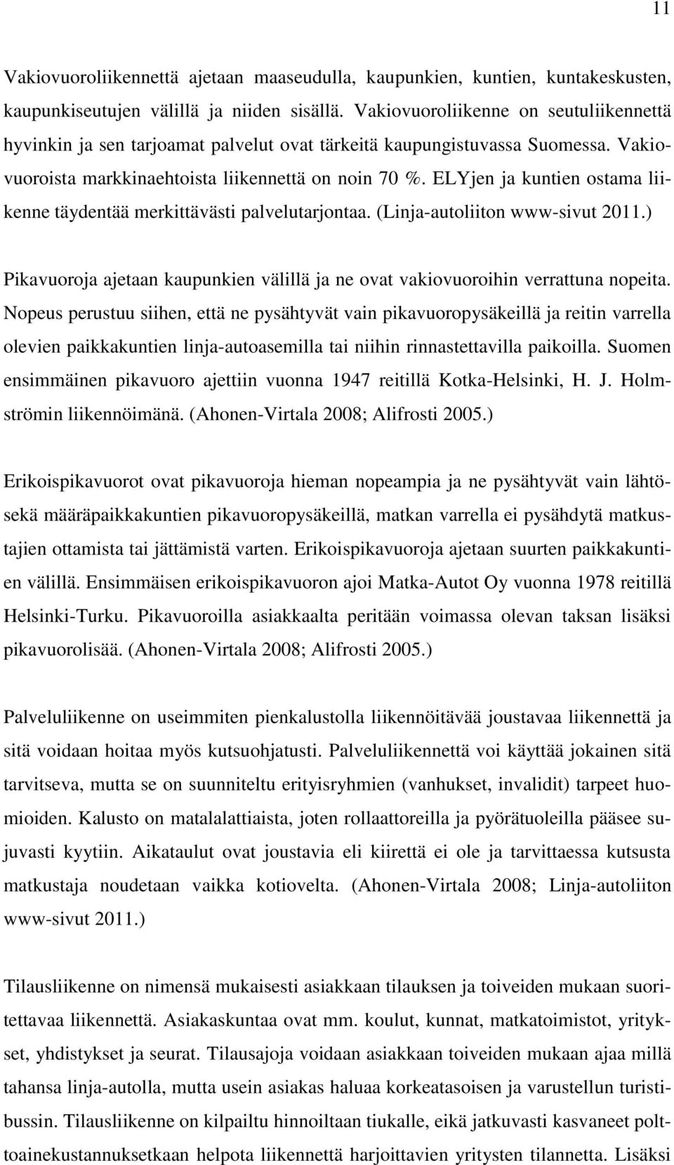 ELYjen ja kuntien ostama liikenne täydentää merkittävästi palvelutarjontaa. (Linja-autoliiton www-sivut 2011.) Pikavuoroja ajetaan kaupunkien välillä ja ne ovat vakiovuoroihin verrattuna nopeita.