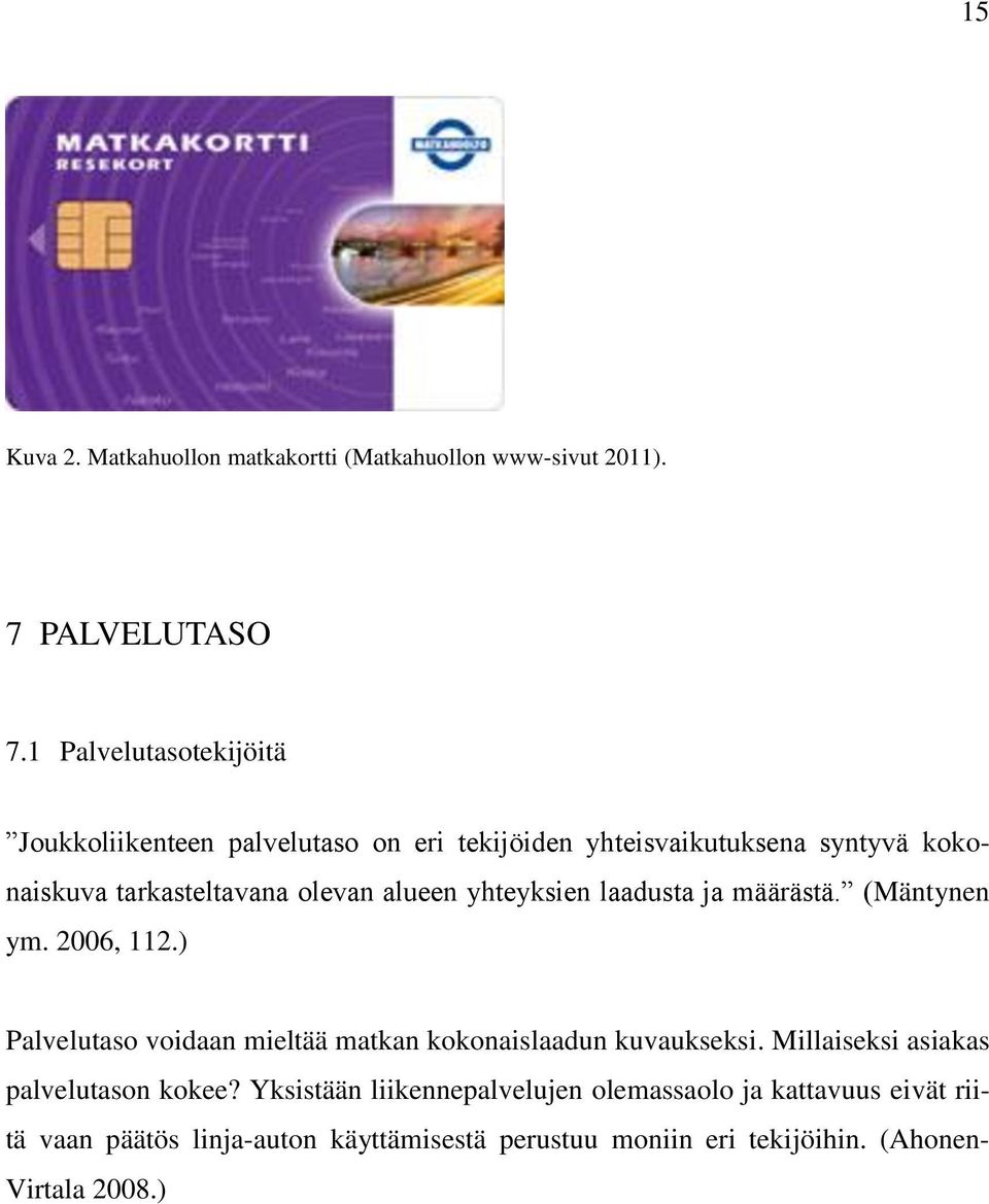 alueen yhteyksien laadusta ja määrästä. (Mäntynen ym. 2006, 112.) Palvelutaso voidaan mieltää matkan kokonaislaadun kuvaukseksi.