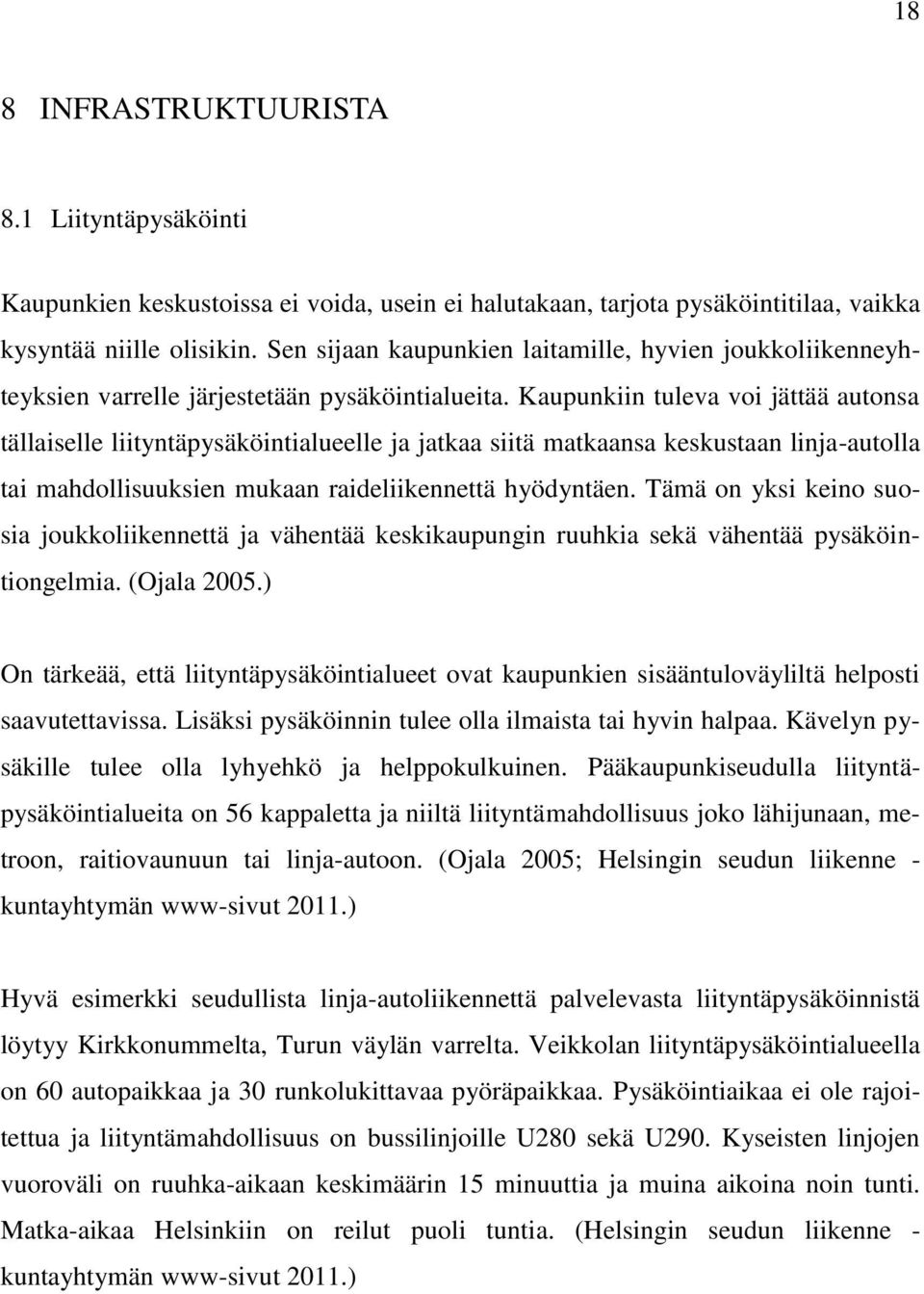 Kaupunkiin tuleva voi jättää autonsa tällaiselle liityntäpysäköintialueelle ja jatkaa siitä matkaansa keskustaan linja-autolla tai mahdollisuuksien mukaan raideliikennettä hyödyntäen.