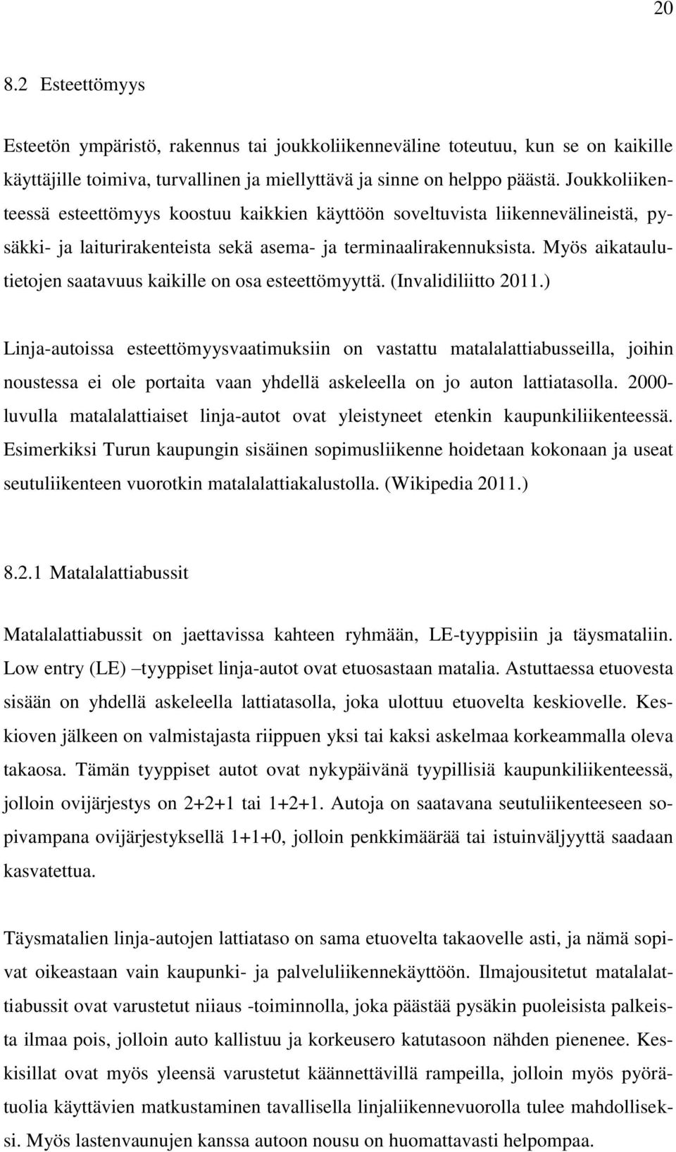 Myös aikataulutietojen saatavuus kaikille on osa esteettömyyttä. (Invalidiliitto 2011.