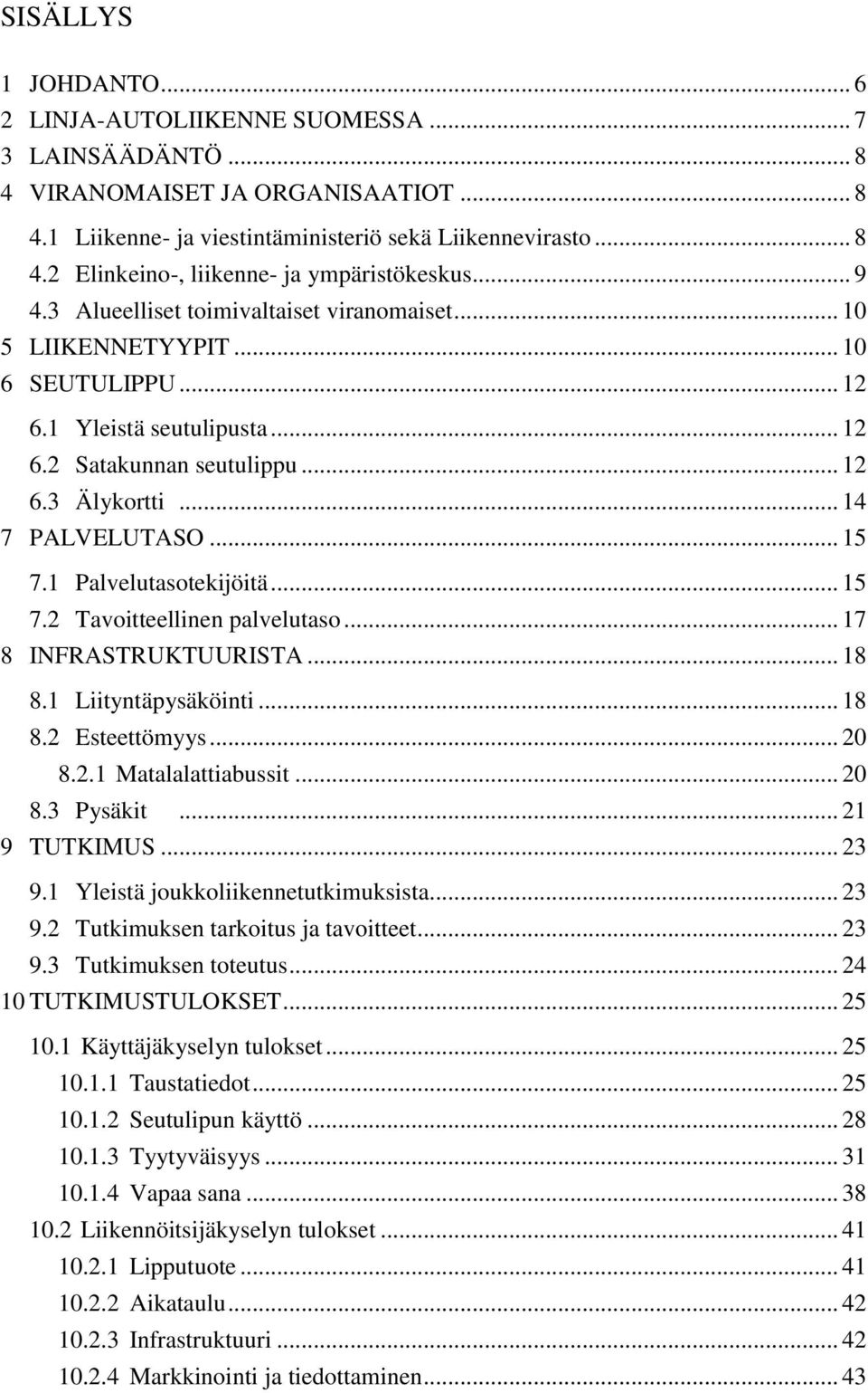 1 Palvelutasotekijöitä... 15 7.2 Tavoitteellinen palvelutaso... 17 8 INFRASTRUKTUURISTA... 18 8.1 Liityntäpysäköinti... 18 8.2 Esteettömyys... 20 8.2.1 Matalalattiabussit... 20 8.3 Pysäkit.