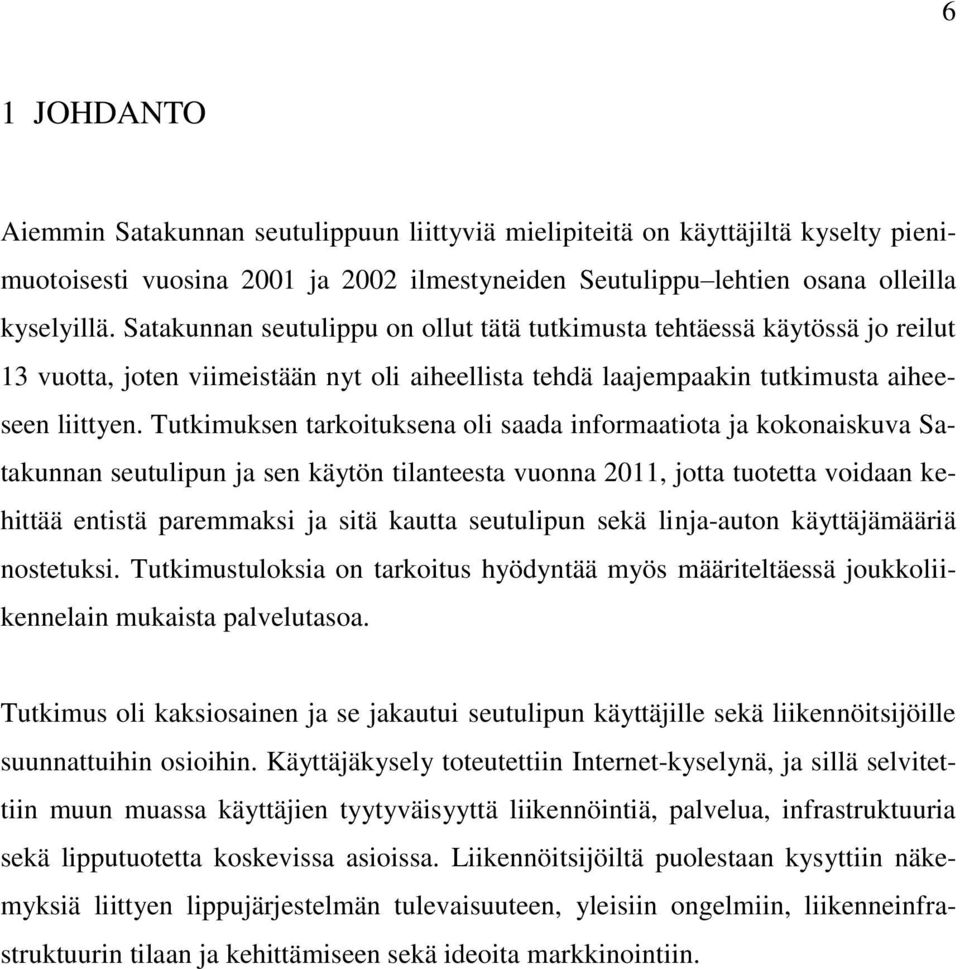 Tutkimuksen tarkoituksena oli saada informaatiota ja kokonaiskuva Satakunnan seutulipun ja sen käytön tilanteesta vuonna 2011, jotta tuotetta voidaan kehittää entistä paremmaksi ja sitä kautta