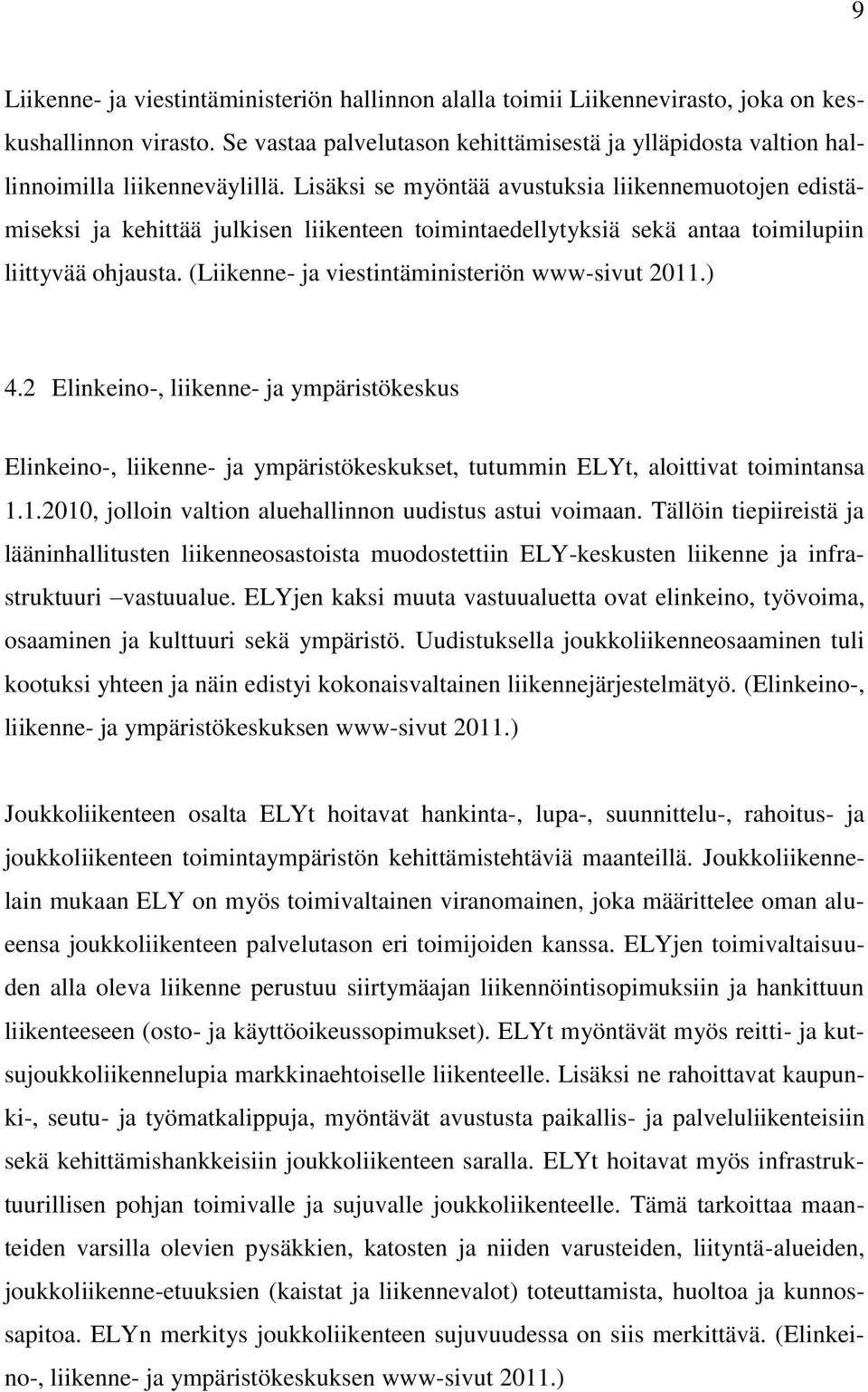 Lisäksi se myöntää avustuksia liikennemuotojen edistämiseksi ja kehittää julkisen liikenteen toimintaedellytyksiä sekä antaa toimilupiin liittyvää ohjausta.