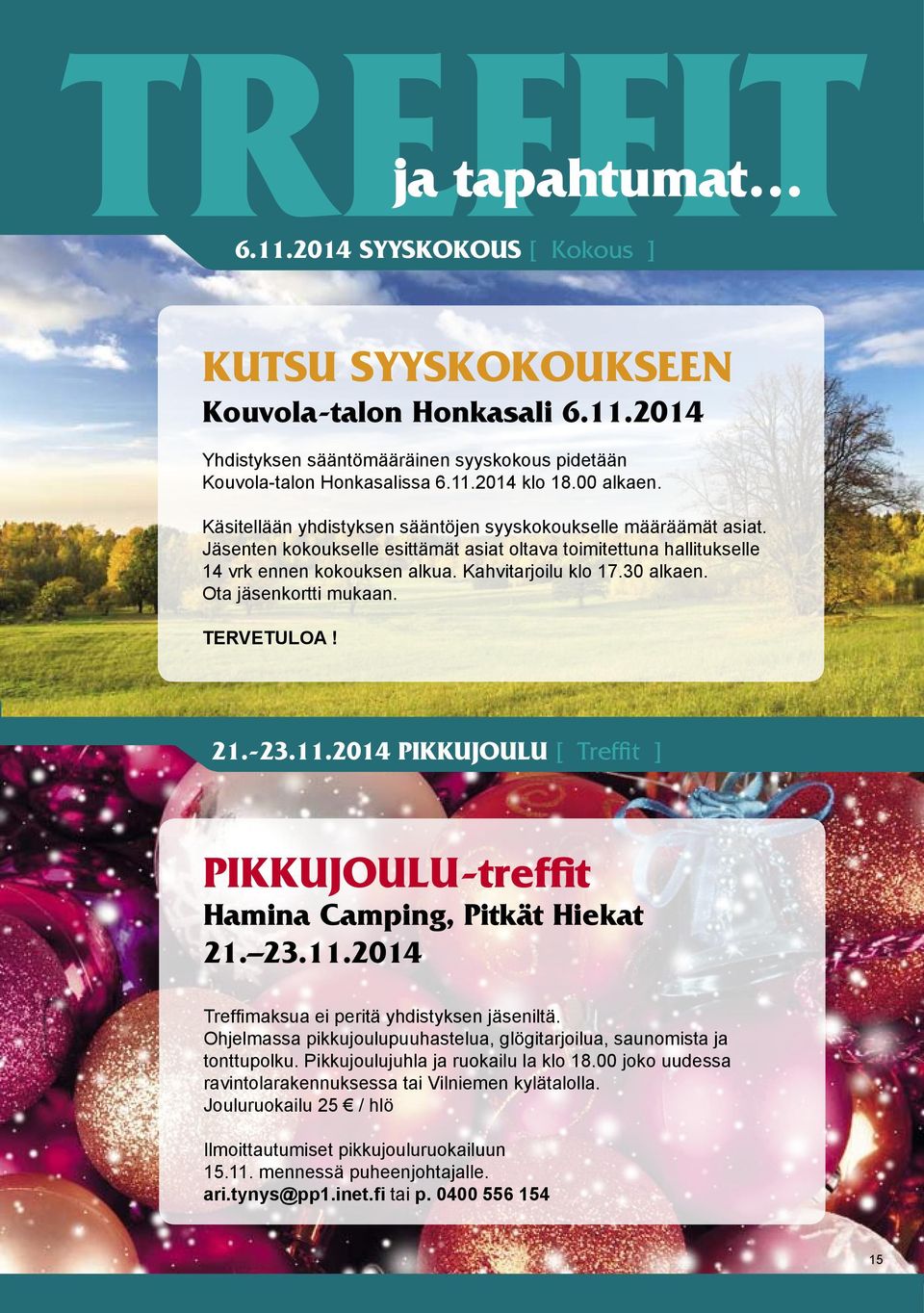 Ota jäsenkortti mukaan. TERVETULOA! 21.-23.11.2014 PIKKUJOULU [ Treffit ] PIKKUJOULU-treffit Hamina Camping, Pitkät Hiekat 21. 23.11.2014 Treffimaksua ei peritä yhdistyksen jäseniltä.