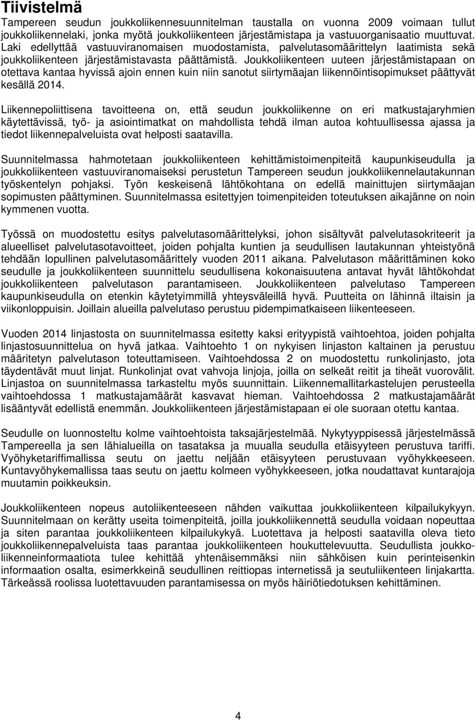 Joukkoliikenteen uuteen järjestämistapaan on otettava kantaa hyvissä ajoin ennen kuin niin sanotut siirtymäajan liikennöintisopimukset päättyvät kesällä 2014.