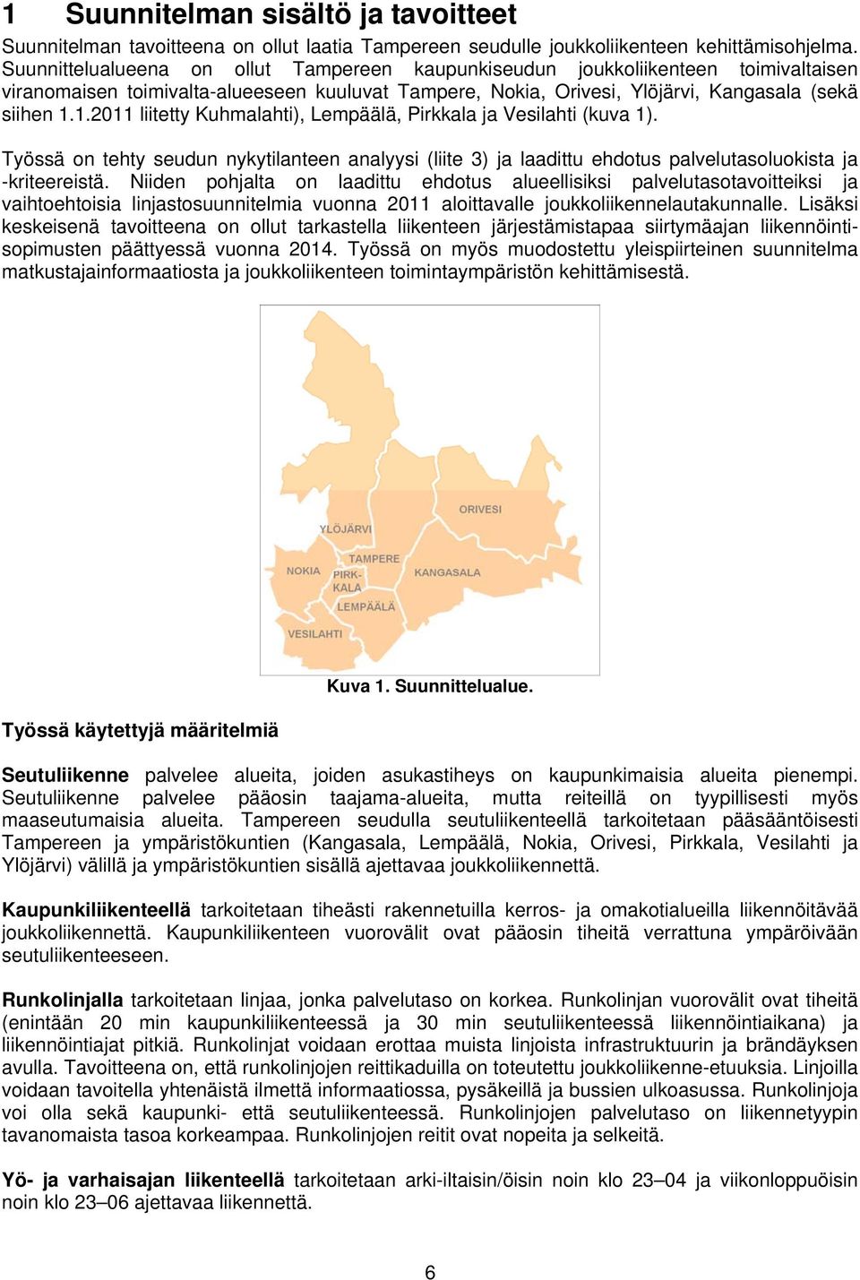 1.2011 liitetty Kuhmalahti), Lempäälä, Pirkkala ja Vesilahti (kuva 1). Työssä on tehty seudun nykytilanteen analyysi (liite 3) ja laadittu ehdotus palvelutasoluokista ja -kriteereistä.