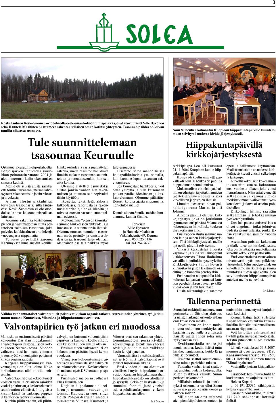 Meille oli selvää alusta saakka, että tontin itäreunaan, metsän läheisyyteen rakennettaisiin jotain rakasta ja arvokasta.
